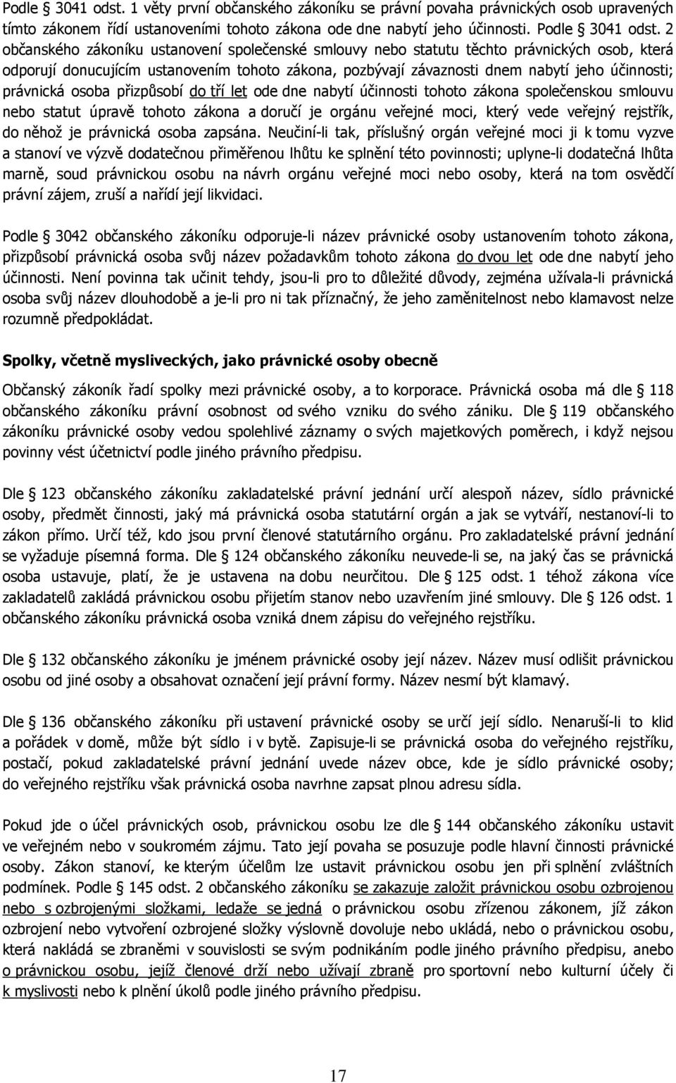 právnická osoba přizpůsobí do tří let ode dne nabytí účinnosti tohoto zákona společenskou smlouvu nebo statut úpravě tohoto zákona a doručí je orgánu veřejné moci, který vede veřejný rejstřík, do