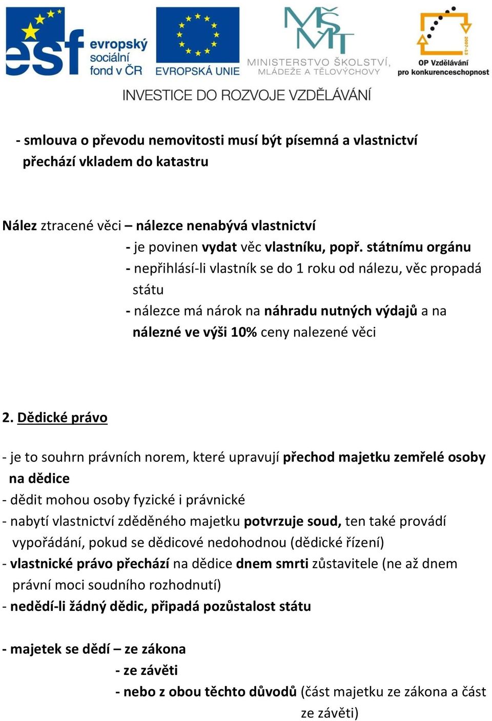 Dědické právo - je to souhrn právních norem, které upravují přechod majetku zemřelé osoby na dědice - dědit mohou osoby fyzické i právnické - nabytí vlastnictví zděděného majetku potvrzuje soud, ten