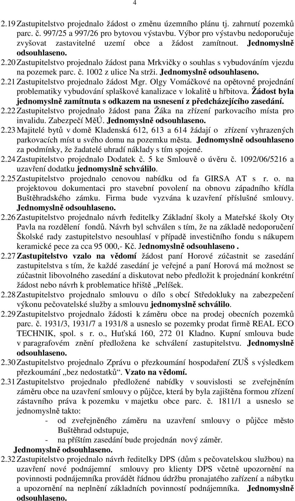 1002 z ulice Na strži. 2.21 Zastupitelstvo projednalo žádost Mgr. Olgy Vomáčkové na opětovné projednání problematiky vybudování splaškové kanalizace v lokalitě u hřbitova.