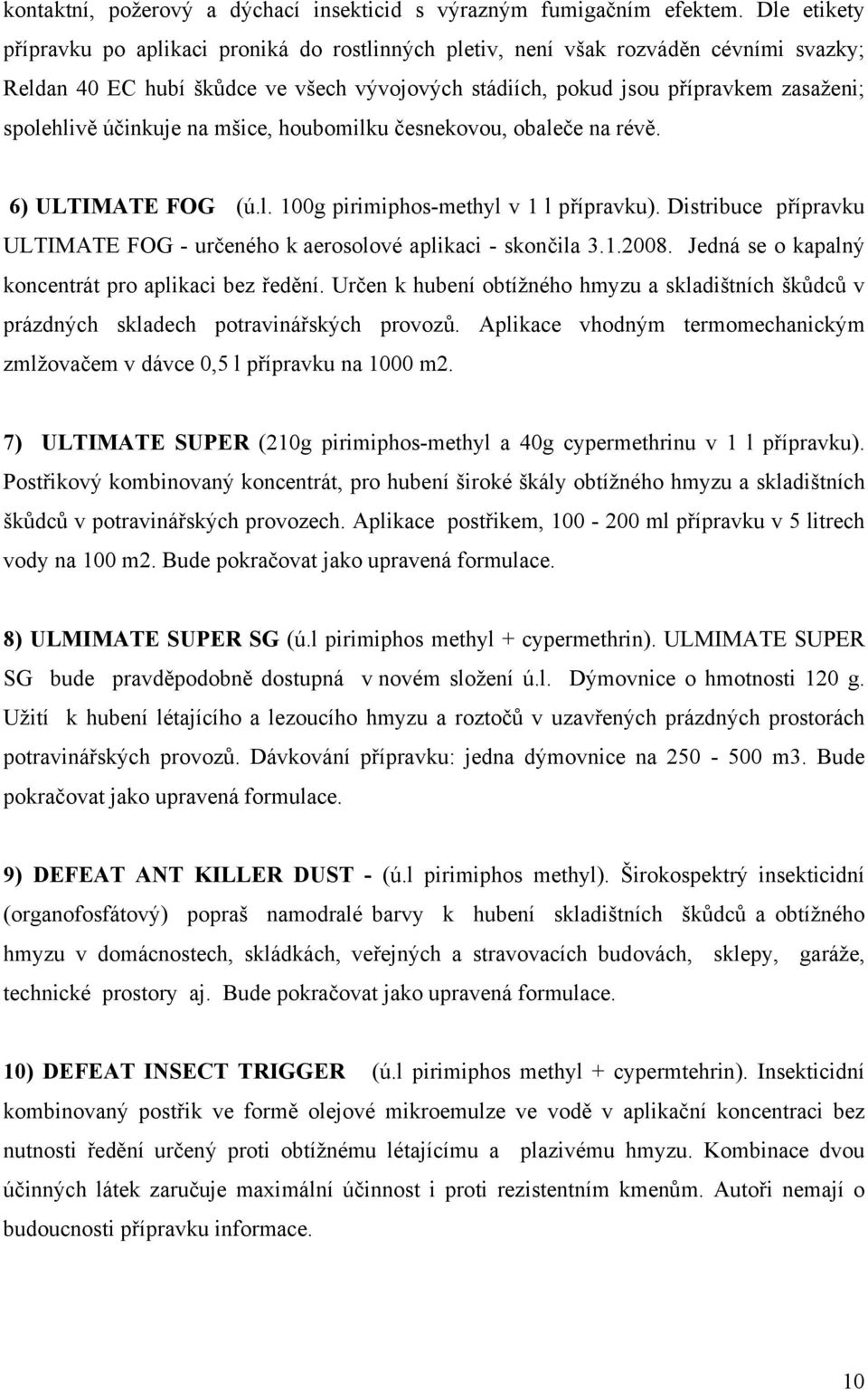 účinkuje na mšice, houbomilku česnekovou, obaleče na révě. 6) ULTIMATE FOG (ú.l. 100g pirimiphos-methyl v 1 l přípravku).