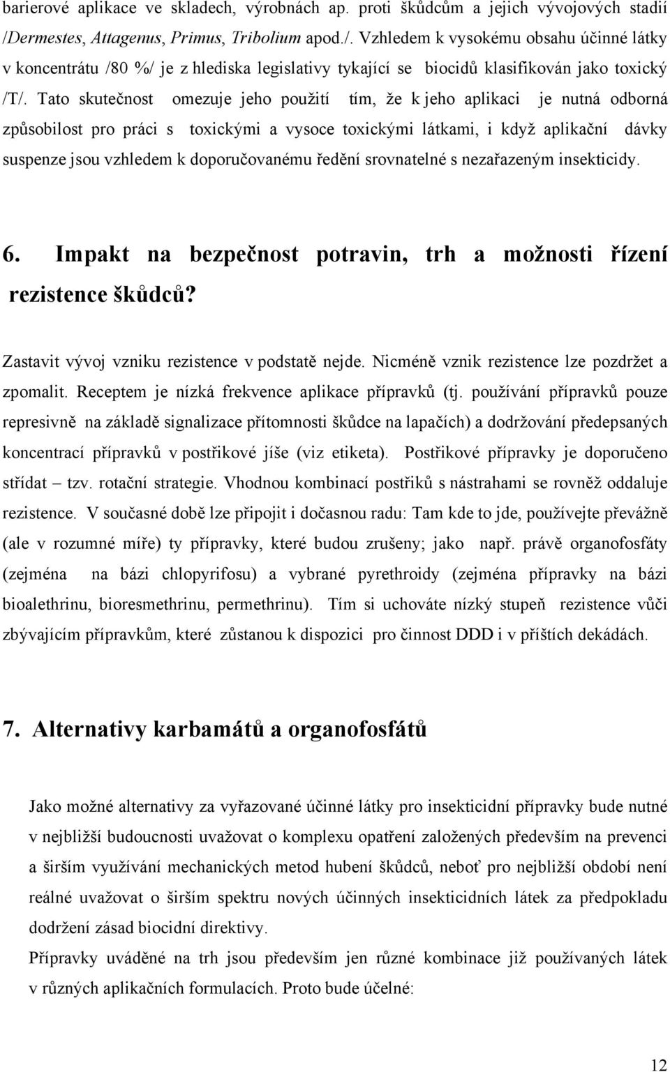 Tato skutečnost omezuje jeho použití tím, že k jeho aplikaci je nutná odborná způsobilost pro práci s toxickými a vysoce toxickými látkami, i když aplikační dávky suspenze jsou vzhledem k