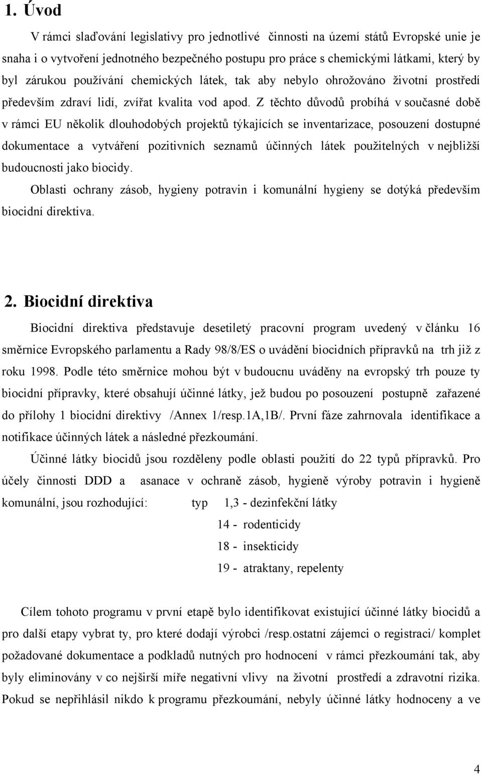 Z těchto důvodů probíhá v současné době v rámci EU několik dlouhodobých projektů týkajících se inventarizace, posouzení dostupné dokumentace a vytváření pozitivních seznamů účinných látek