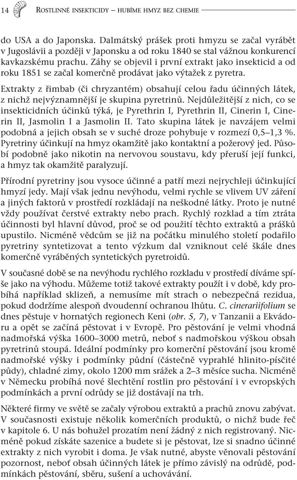 Záhy se objevil i první extrakt jako insekticid a od roku 1851 se začal komerčně prodávat jako výtažek z pyretra.