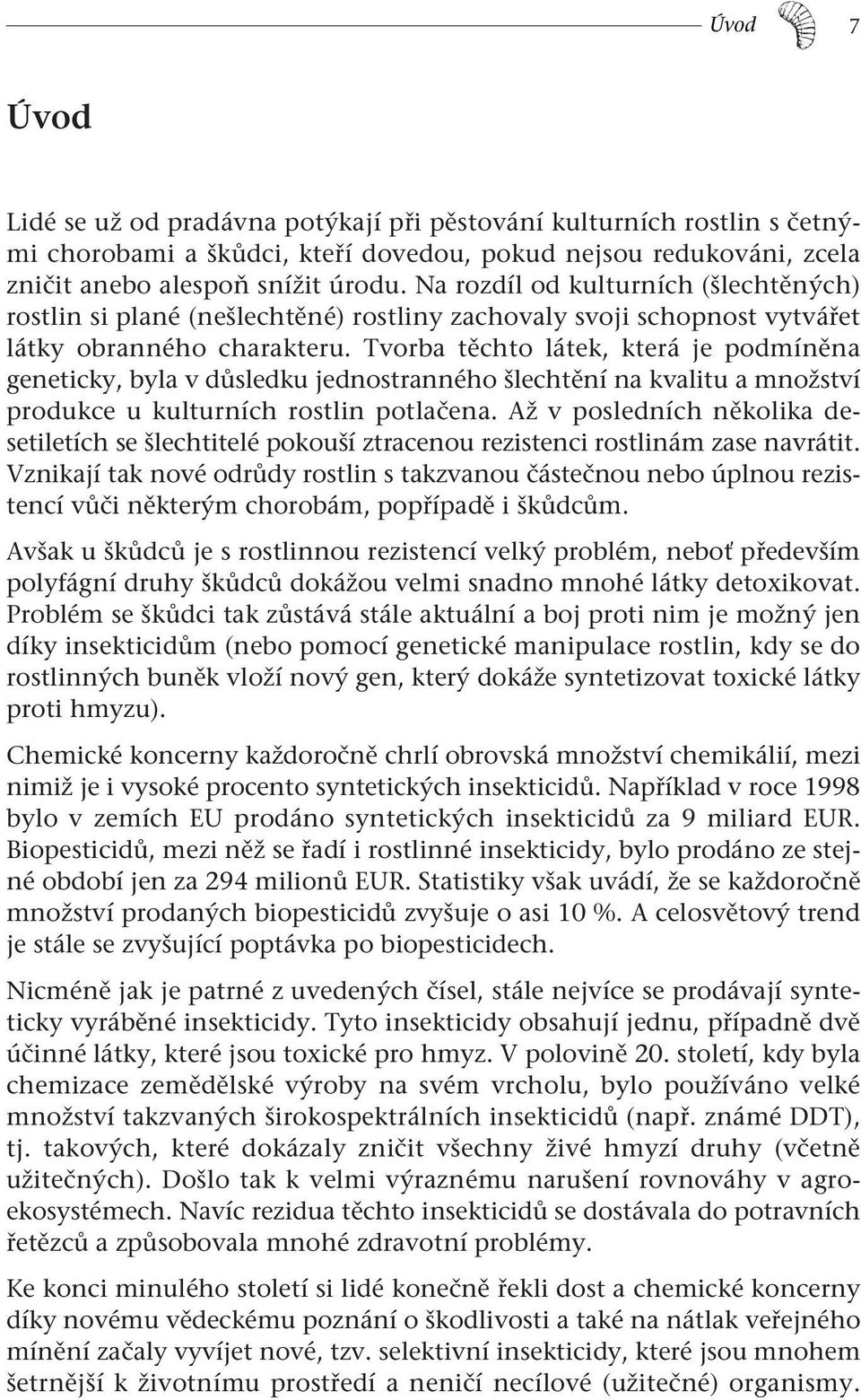 Tvorba těchto látek, která je podmíněna geneticky, byla v důsledku jednostranného šlechtění na kvalitu a množství produkce u kulturních rostlin potlačena.