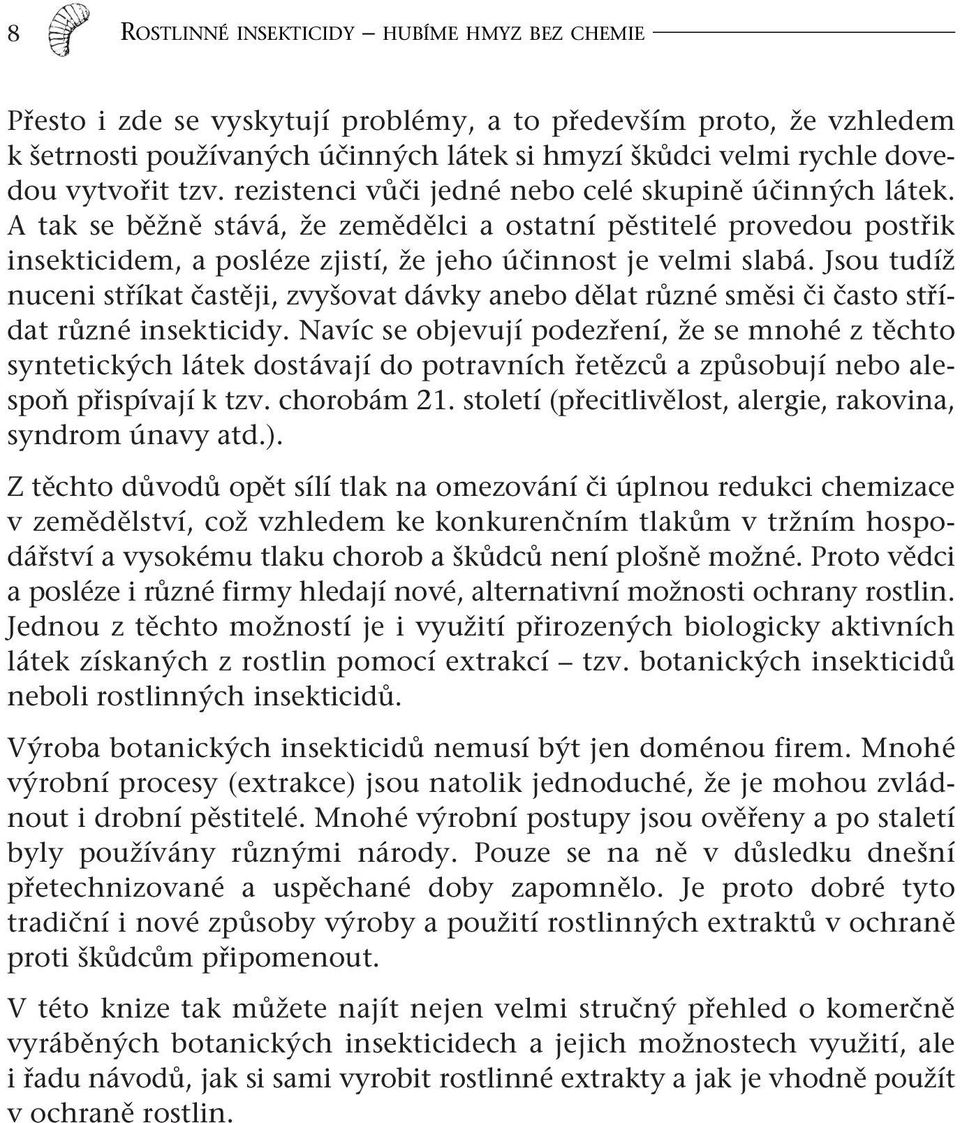 A tak se běžně stává, že zemědělci a ostatní pěstitelé provedou postřik insekticidem, a posléze zjistí, že jeho účinnost je velmi slabá.