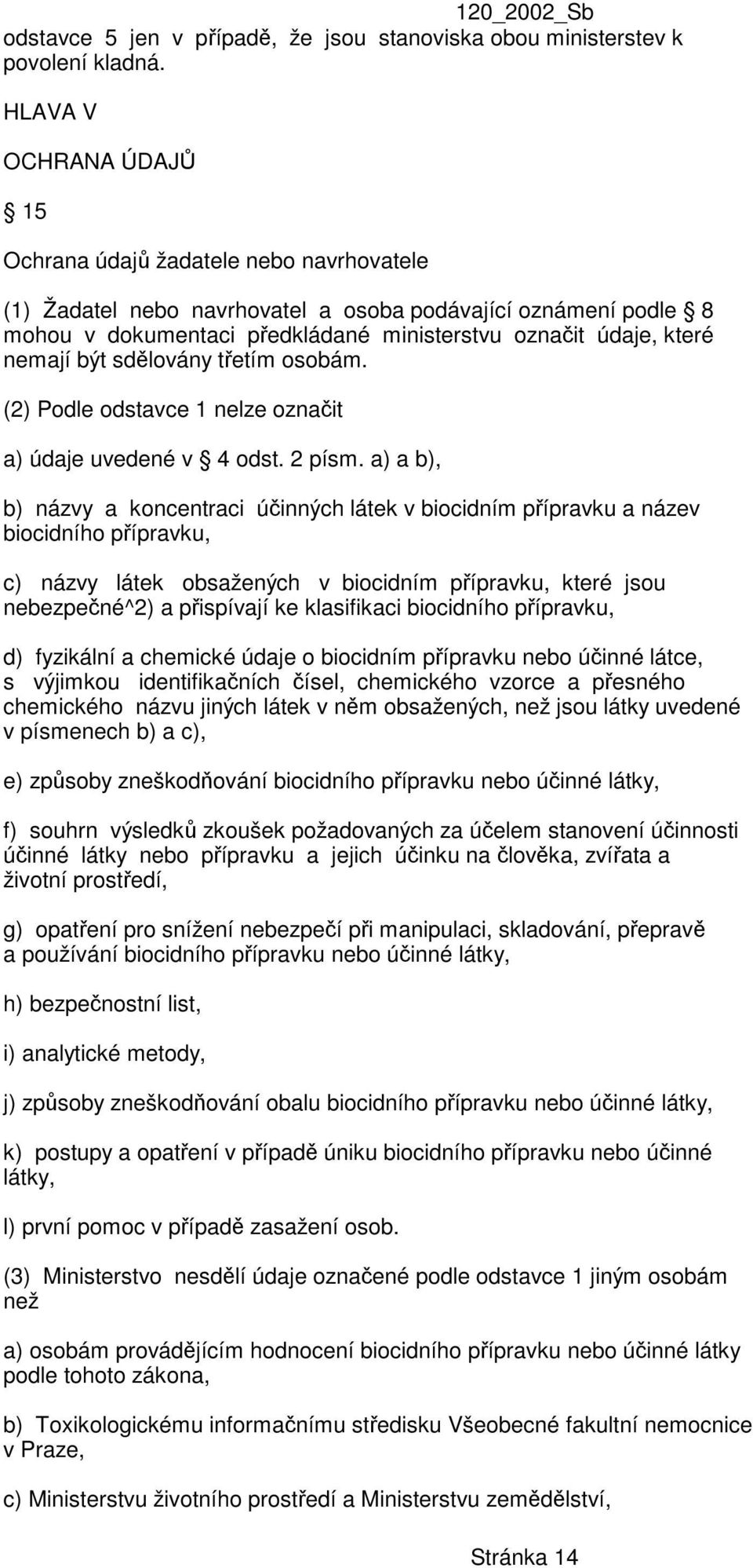 nemají být sdělovány třetím osobám. (2) Podle odstavce 1 nelze označit a) údaje uvedené v 4 odst. 2 písm.