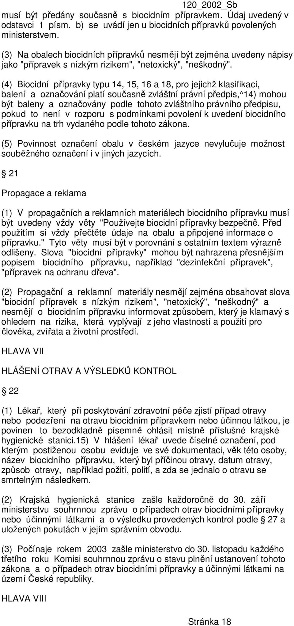 (4) Biocidní přípravky typu 14, 15, 16 a 18, pro jejichž klasifikaci, balení a označování platí současně zvláštní právní předpis,^14) mohou být baleny a označovány podle tohoto zvláštního právního