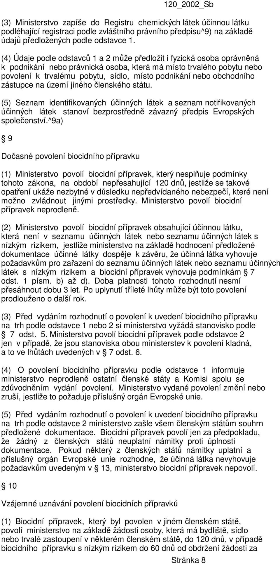 obchodního zástupce na území jiného členského státu. (5) Seznam identifikovaných účinných látek a seznam notifikovaných účinných látek stanoví bezprostředně závazný předpis Evropských společenství.