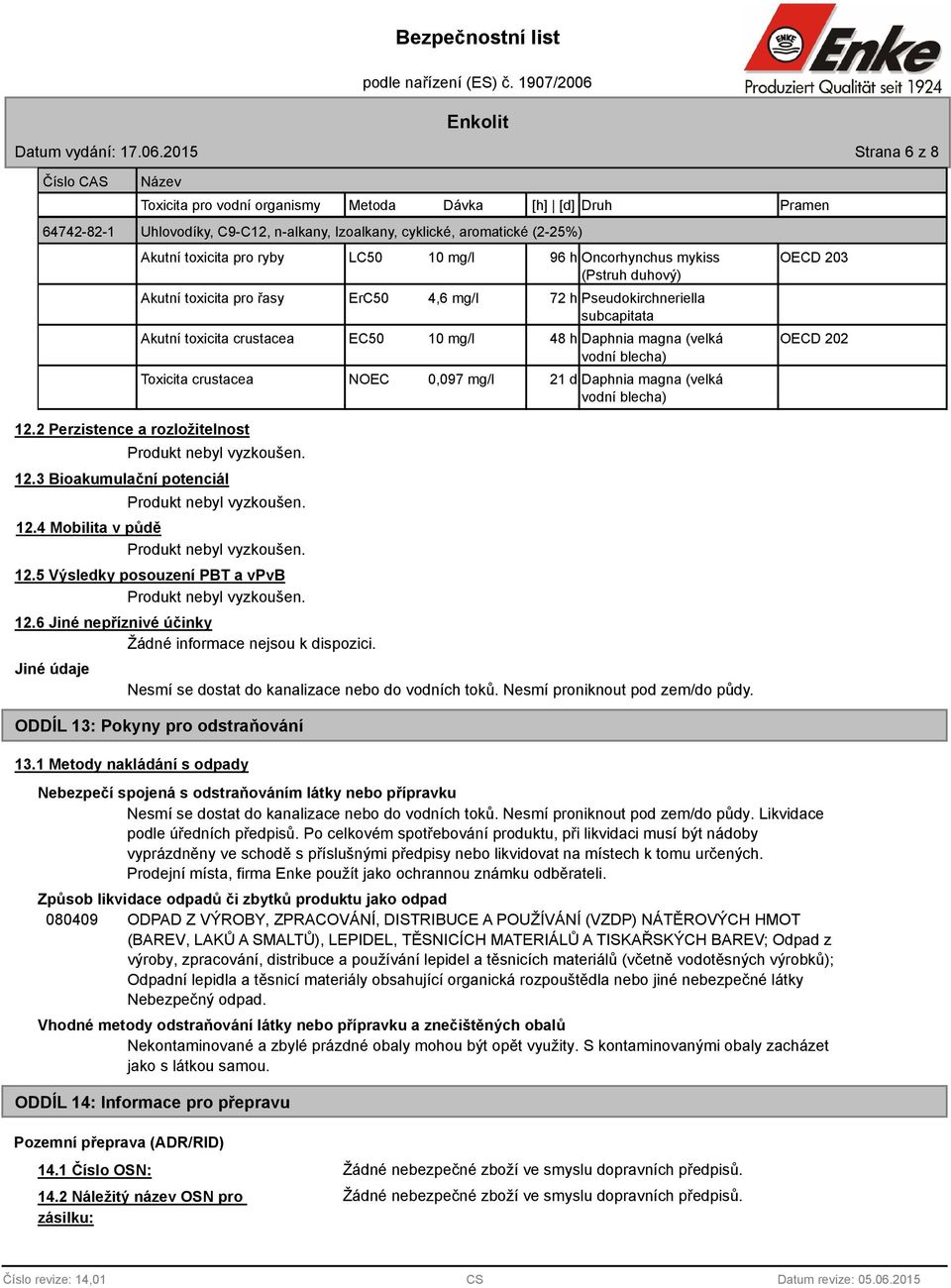 ryby LC50 10 mg/l 96 h Oncorhynchus mykiss OECD 203 (Pstruh duhový) Akutní toxicita pro řasy ErC50 4,6 mg/l 72 h Pseudokirchneriella subcapitata Akutní toxicita crustacea EC50 10 mg/l 48 h Daphnia