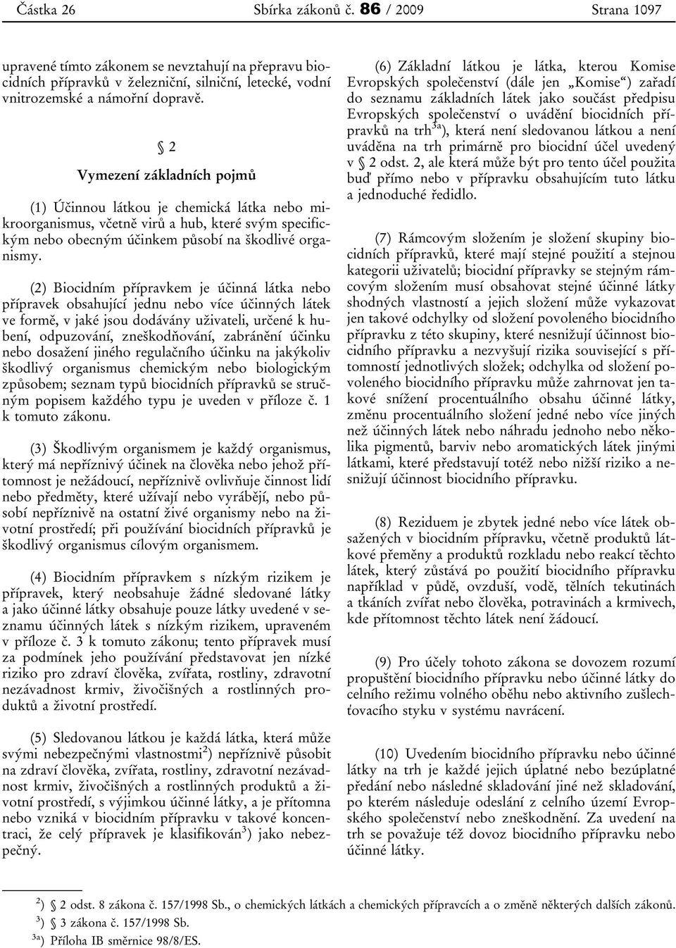 (2) Biocidním přípravkem je účinná látka nebo přípravek obsahující jednu nebo více účinných látek ve formě, v jaké jsou dodávány uživateli, určené k hubení, odpuzování, zneškodňování, zabránění