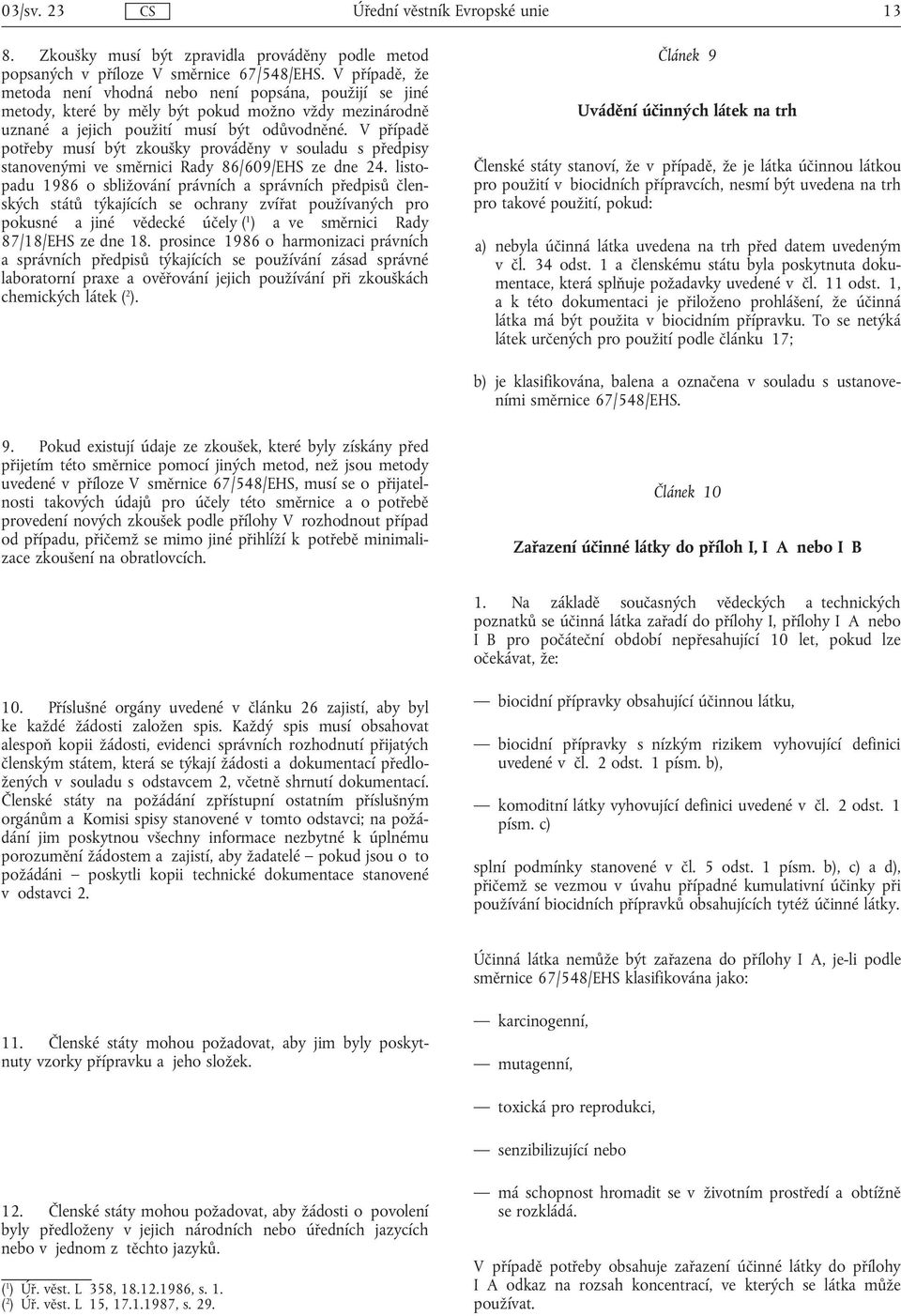 V případě potřeby musí být zkoušky prováděny v souladu s předpisy stanovenými ve směrnici Rady 86/609/EHS ze dne 24.