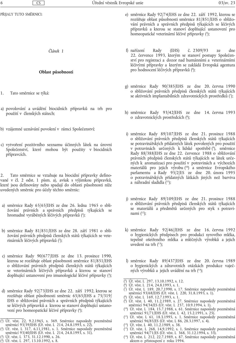 homeopatické veterinární léčivé přípravky ( 5 ); Článek 1 Oblast působnosti f) nařízení Rady (EHS) č. 2309/93 ze dne 22.