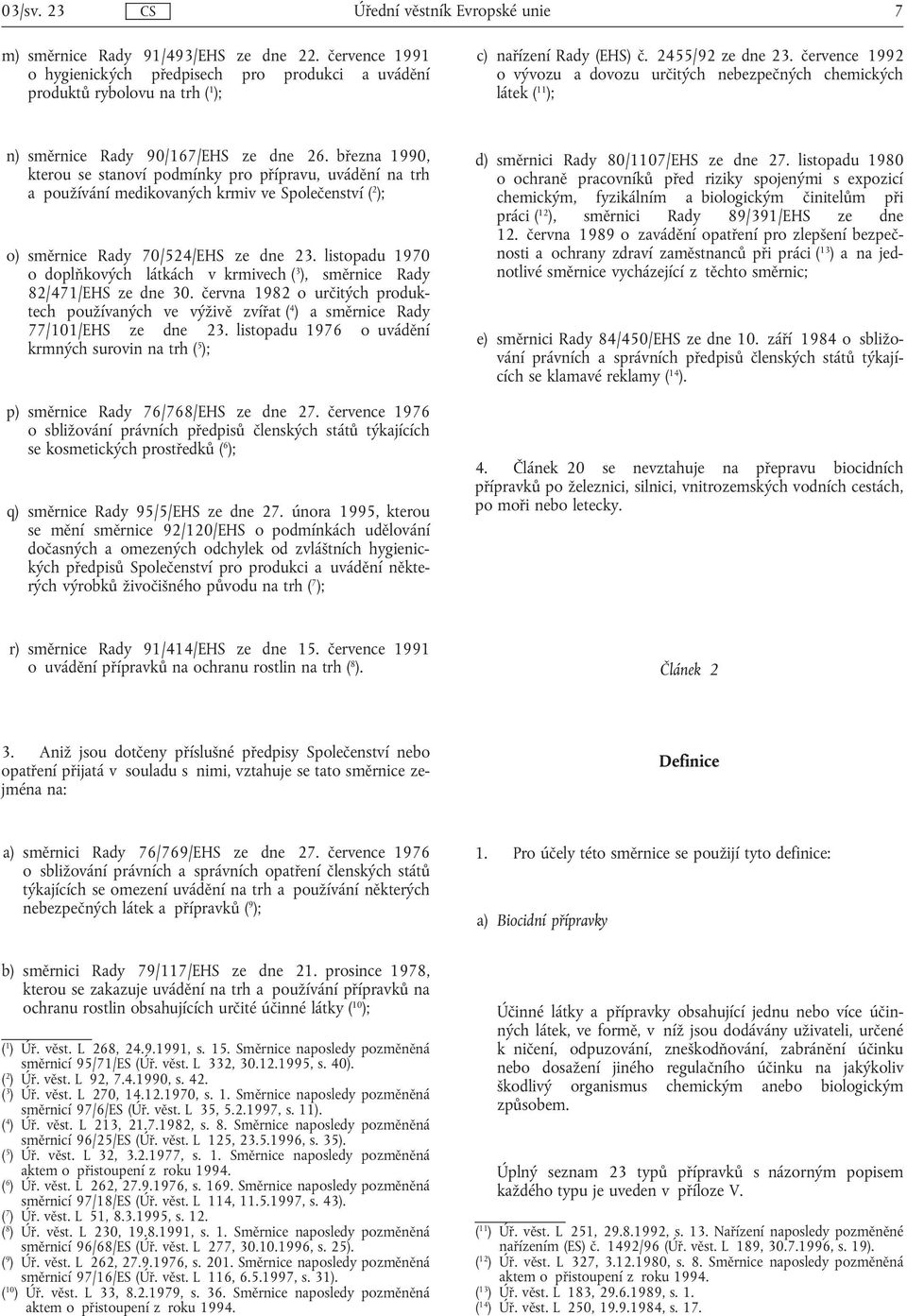 března 1990, kterou se stanoví podmínky pro přípravu, uvádění na trh a používání medikovaných krmiv ve Společenství ( 2 ); o) směrnice Rady 70/524/EHS ze dne 23.