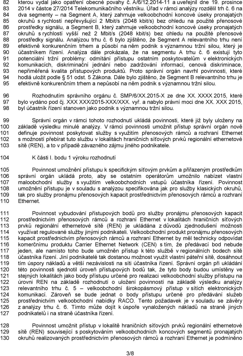 6 na dva segmenty na Segment A, který zahrnuje velkoobchodní koncové úseky pronajatých okruhů s rychlostí nepřevyšující 2 Mbit/s (2048 kbit/s) bez ohledu na použité přenosové prostředky signálu, a