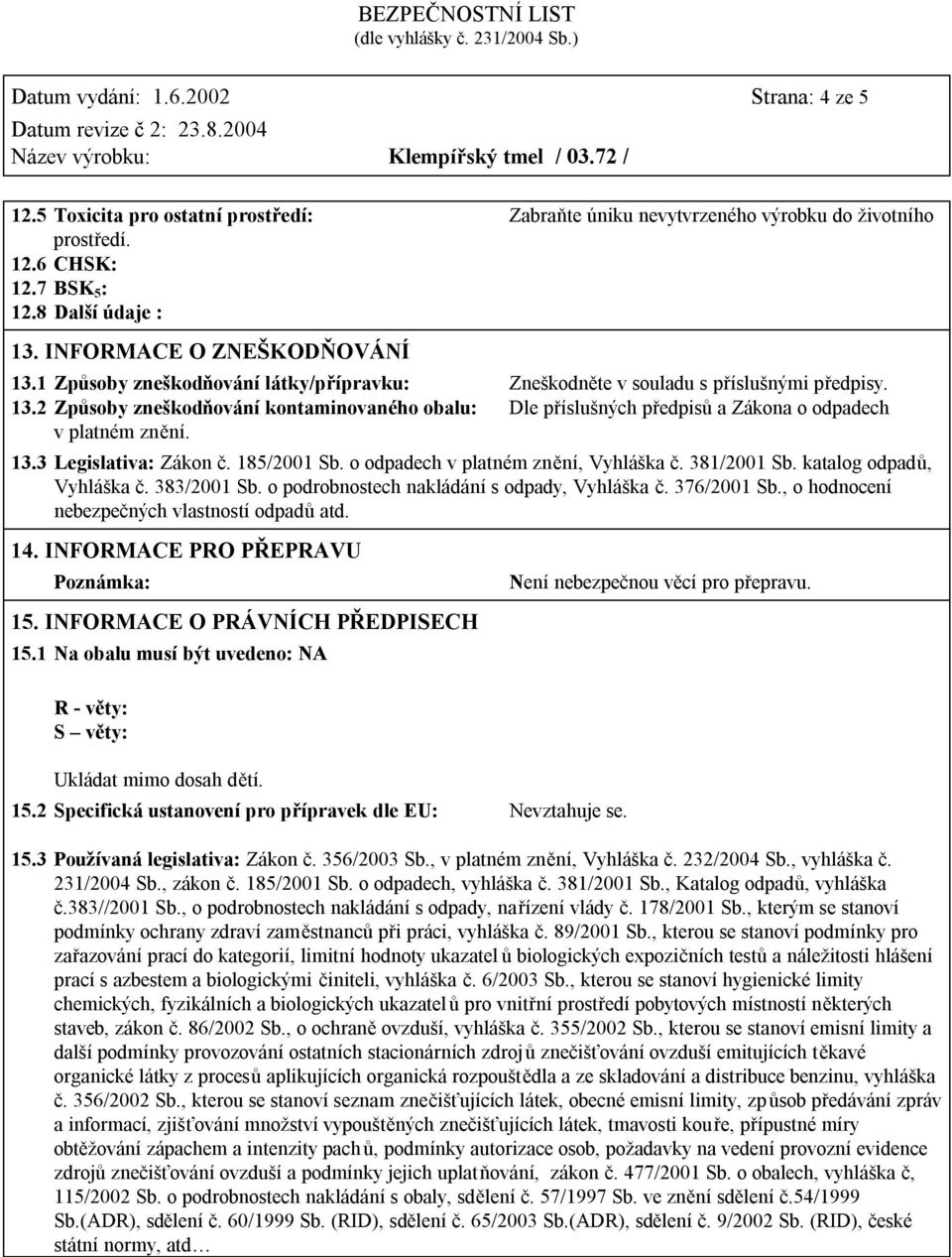 13.3 Legislativa: Zákon č. 185/2001 Sb. o odpadech v platném znění, Vyhláška č. 381/2001 Sb. katalog odpadů, Vyhláška č. 383/2001 Sb. o podrobnostech nakládání s odpady, Vyhláška č. 376/2001 Sb.