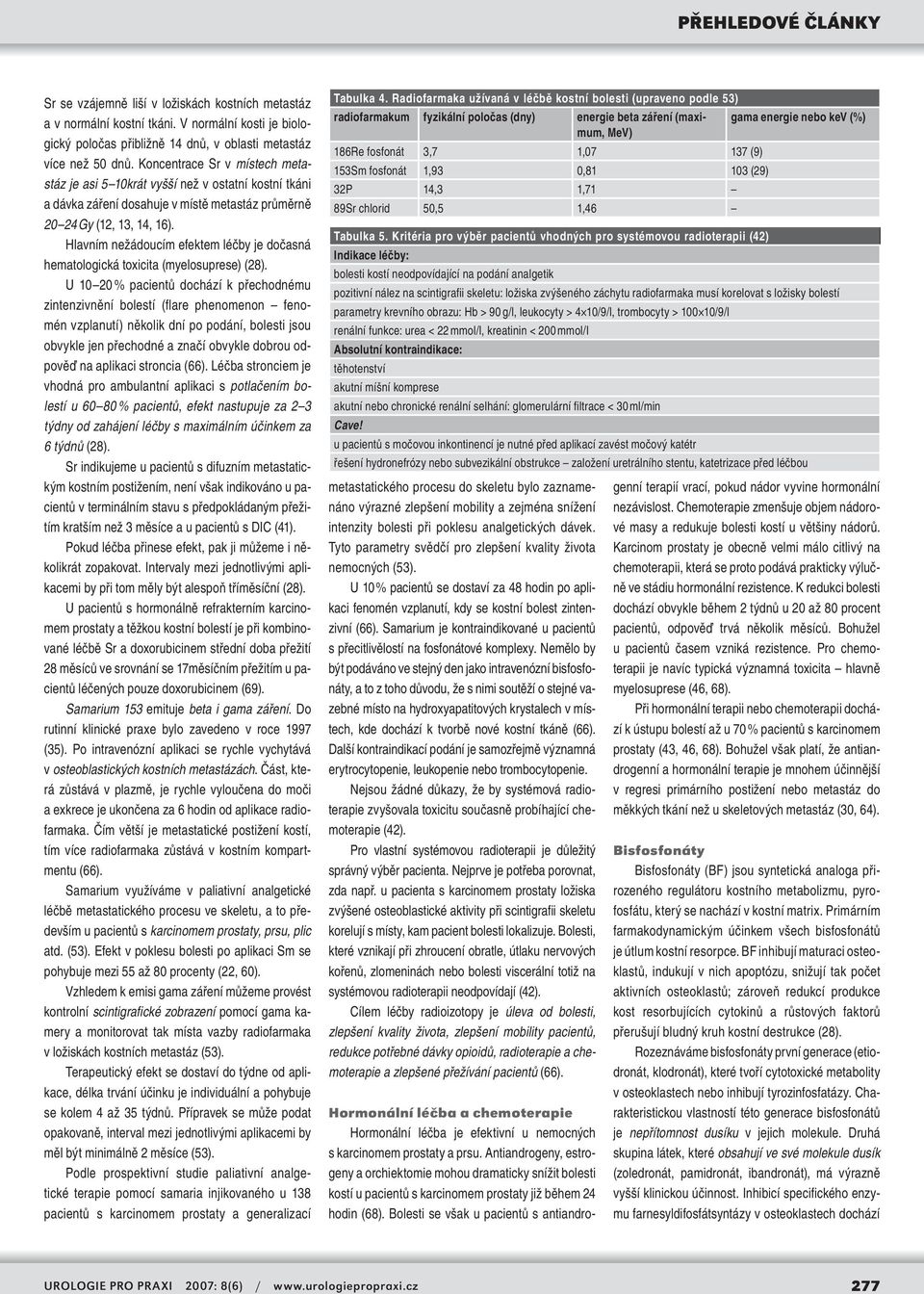 Hlavním nežádoucím efektem léčby je dočasná hematologická toxicita (myelosuprese) (28).