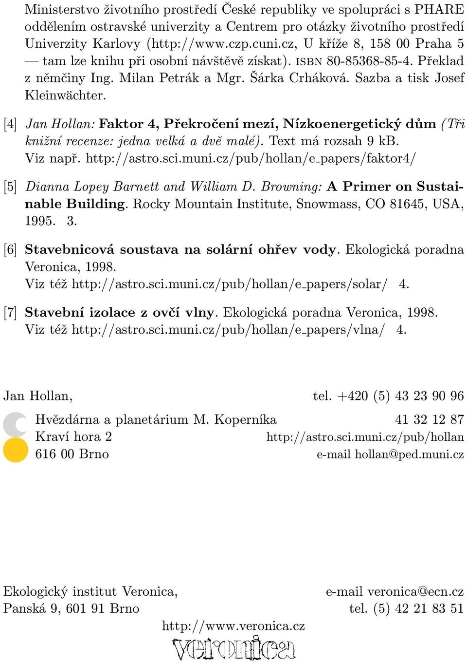 [4] Jan Hollan: Faktor 4, Překročení mezí, Nízkoenergetický dům (Tři knižní recenze: jedna velká a dvě malé). Text má rozsah 9 kb. Viz např. http://astro.sci.muni.