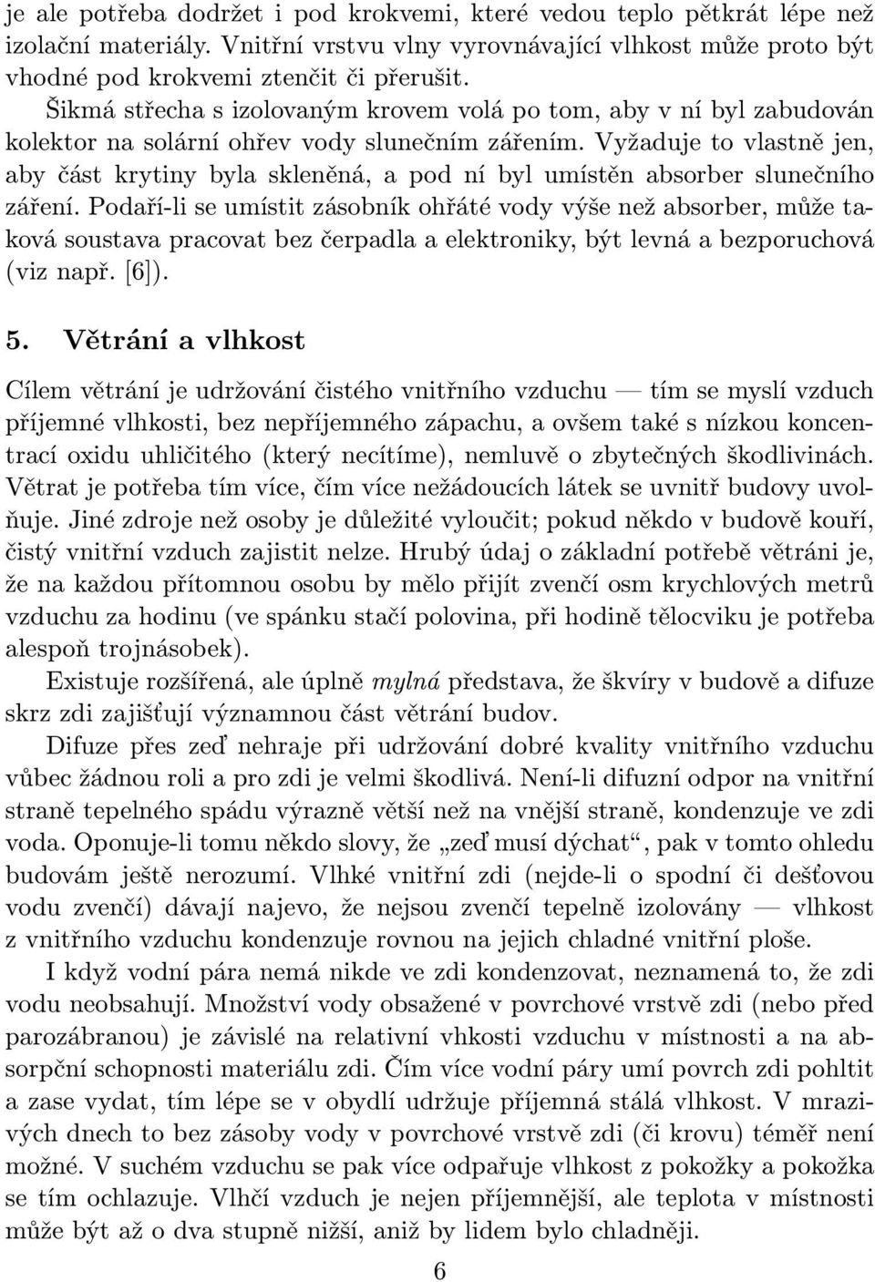 Vyžaduje to vlastně jen, aby část krytiny byla skleněná, a pod ní byl umístěn absorber slunečního záření.