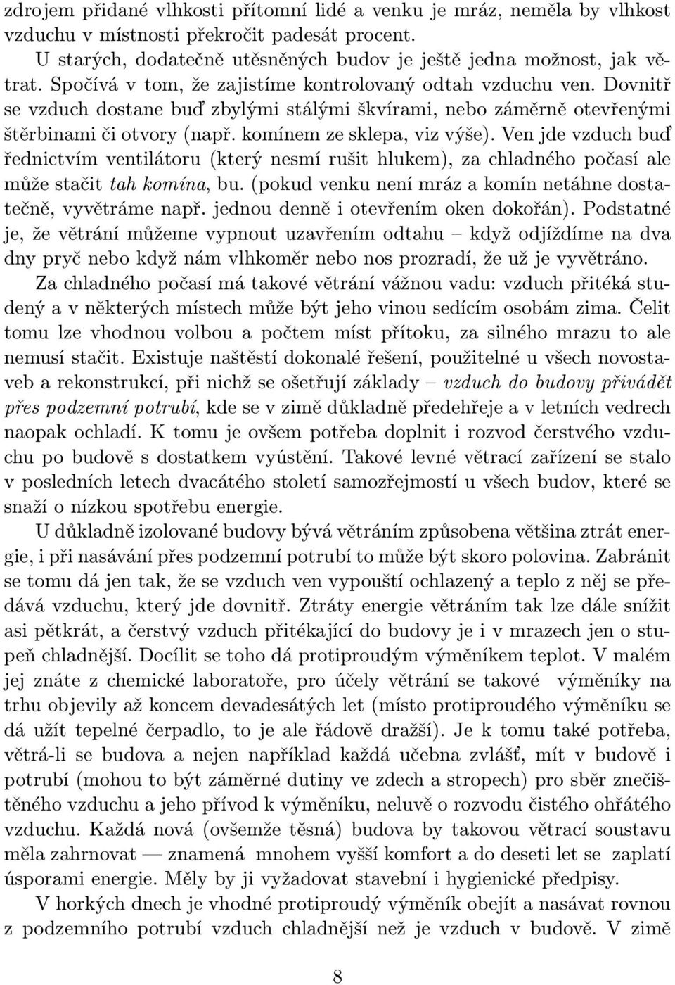 Ven jde vzduch buď řednictvím ventilátoru (který nesmí rušit hlukem), za chladného počasí ale může stačit tah komína, bu. (pokud venku není mráz a komín netáhne dostatečně, vyvětráme např.