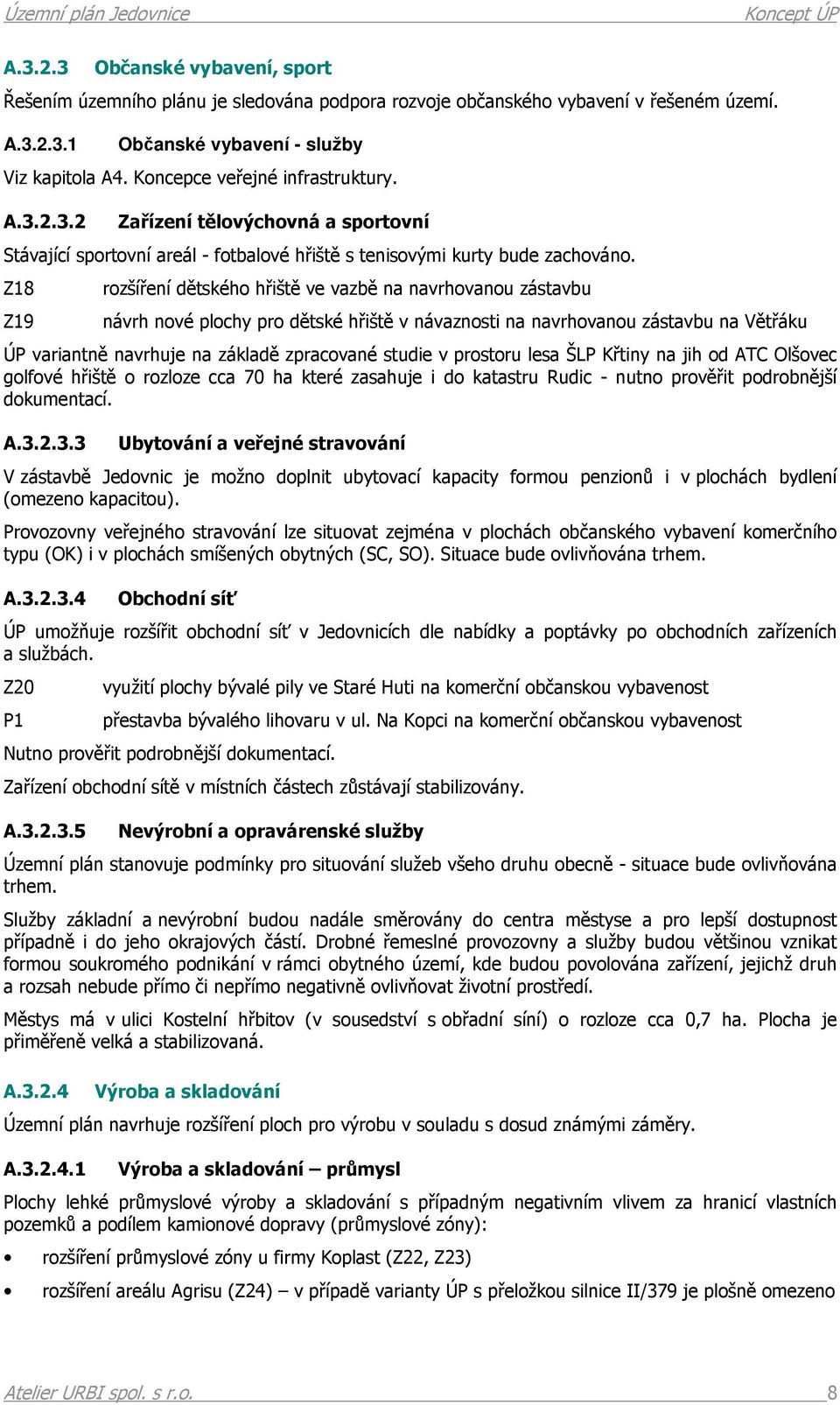 Z18 Z19 rozšíření dětského hřiště ve vazbě na navrhovanou zástavbu návrh nové plochy pro dětské hřiště v návaznosti na navrhovanou zástavbu na Větřáku ÚP variantně navrhuje na základě zpracované