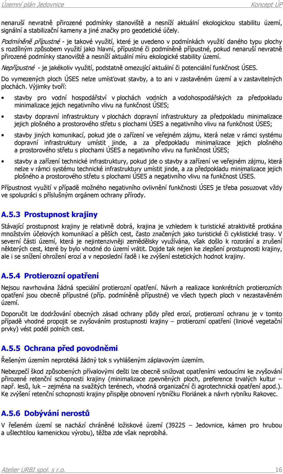 přirozené podmínky stanoviště a nesníží aktuální míru ekologické stability území. Nepřípustné - je jakékoliv využití, podstatně omezující aktuální či potenciální funkčnost ÚSES.