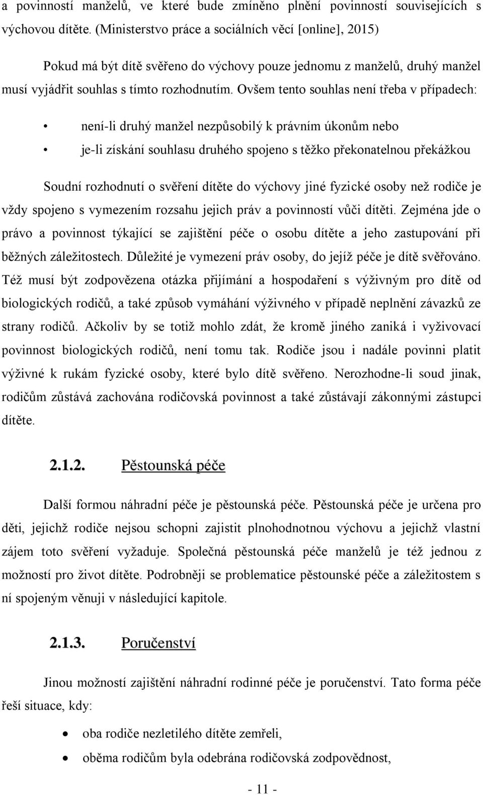 Ovšem tento souhlas není třeba v případech: není-li druhý manžel nezpůsobilý k právním úkonům nebo je-li získání souhlasu druhého spojeno s těžko překonatelnou překážkou Soudní rozhodnutí o svěření