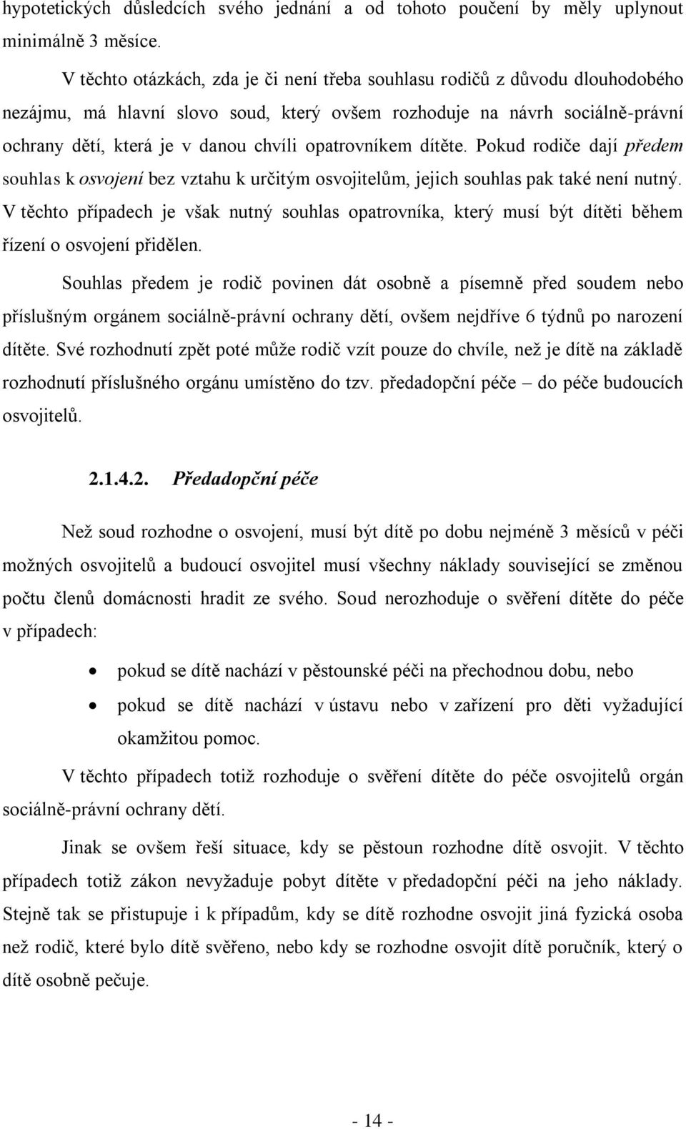 opatrovníkem dítěte. Pokud rodiče dají předem souhlas k osvojení bez vztahu k určitým osvojitelům, jejich souhlas pak také není nutný.