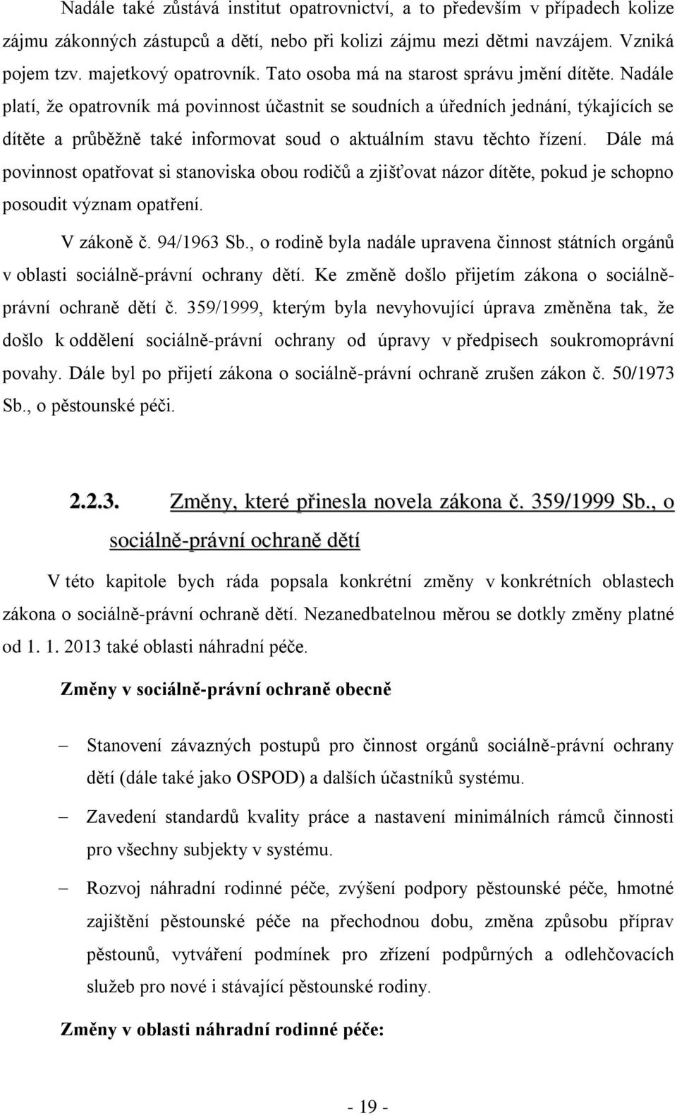 Nadále platí, že opatrovník má povinnost účastnit se soudních a úředních jednání, týkajících se dítěte a průběžně také informovat soud o aktuálním stavu těchto řízení.