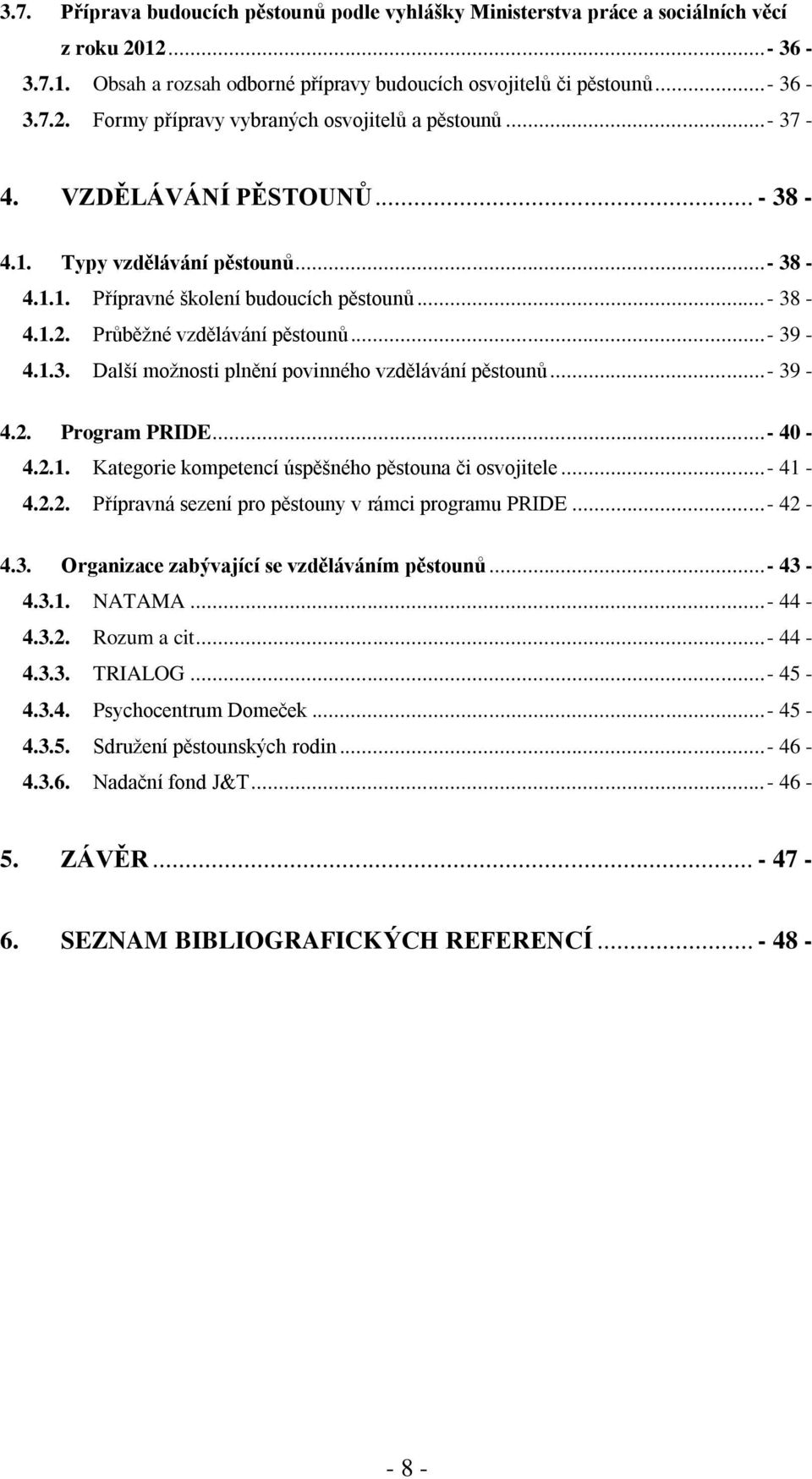 ..- 39-4.2. Program PRIDE... - 40-4.2.1. Kategorie kompetencí úspěšného pěstouna či osvojitele... - 41-4.2.2. Přípravná sezení pro pěstouny v rámci programu PRIDE... - 42-4.3. Organizace zabývající se vzděláváním pěstounů.