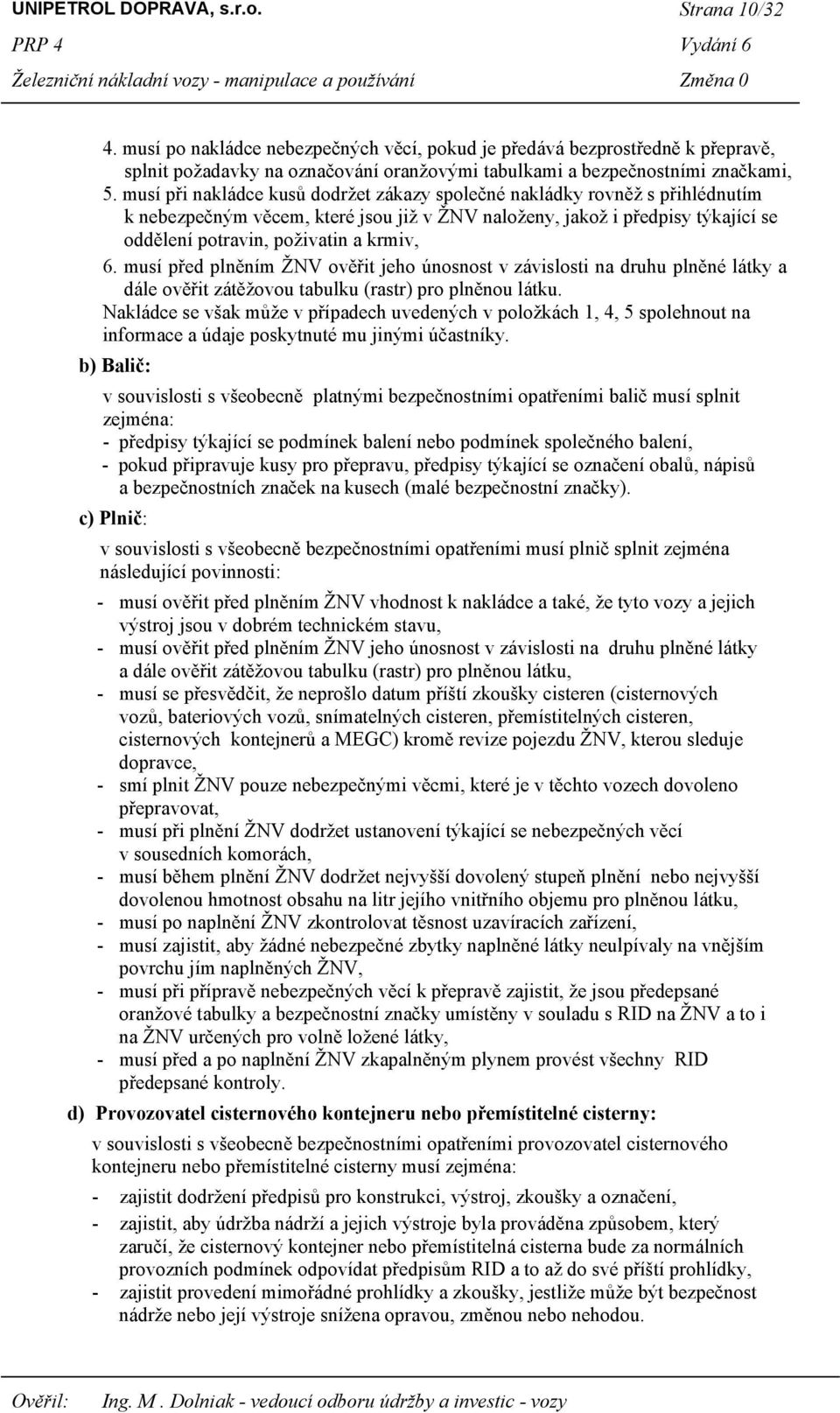 musí při nakládce kusů dodržet zákazy společné nakládky rovněž s přihlédnutím k nebezpečným věcem, které jsou již v ŽNV naloženy, jakož i předpisy týkající se oddělení potravin, poživatin a krmiv, 6.