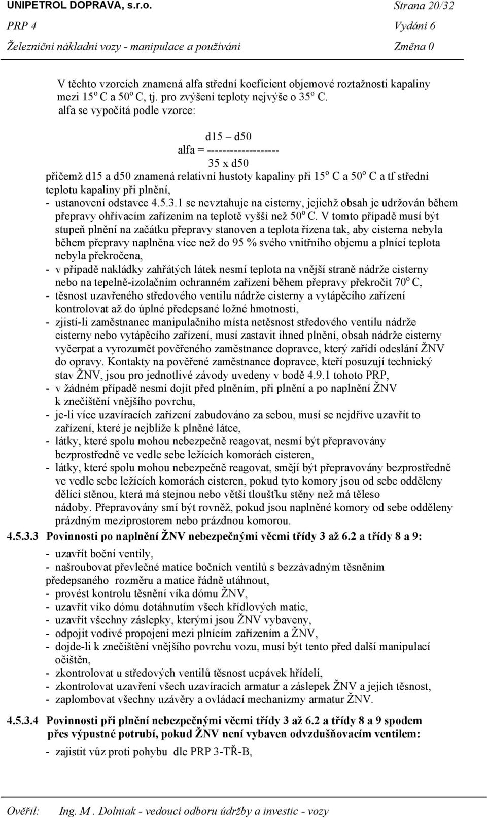 ustanovení odstavce 4.5.3.1 se nevztahuje na cisterny, jejichž obsah je udržován během přepravy ohřívacím zařízením na teplotě vyšší než 50 o C.