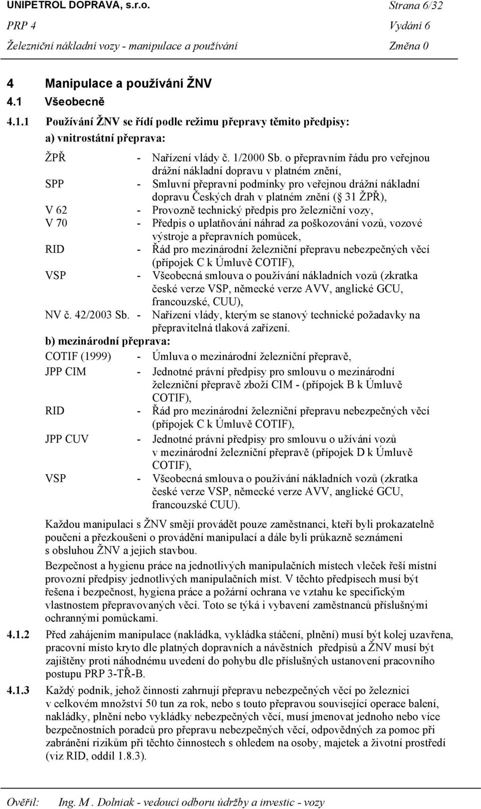 o přepravním řádu pro veřejnou drážní nákladní dopravu v platném znění, SPP - Smluvní přepravní podmínky pro veřejnou drážní nákladní dopravu Českých drah v platném znění ( 31 ŽPŘ), V 62 - Provozně