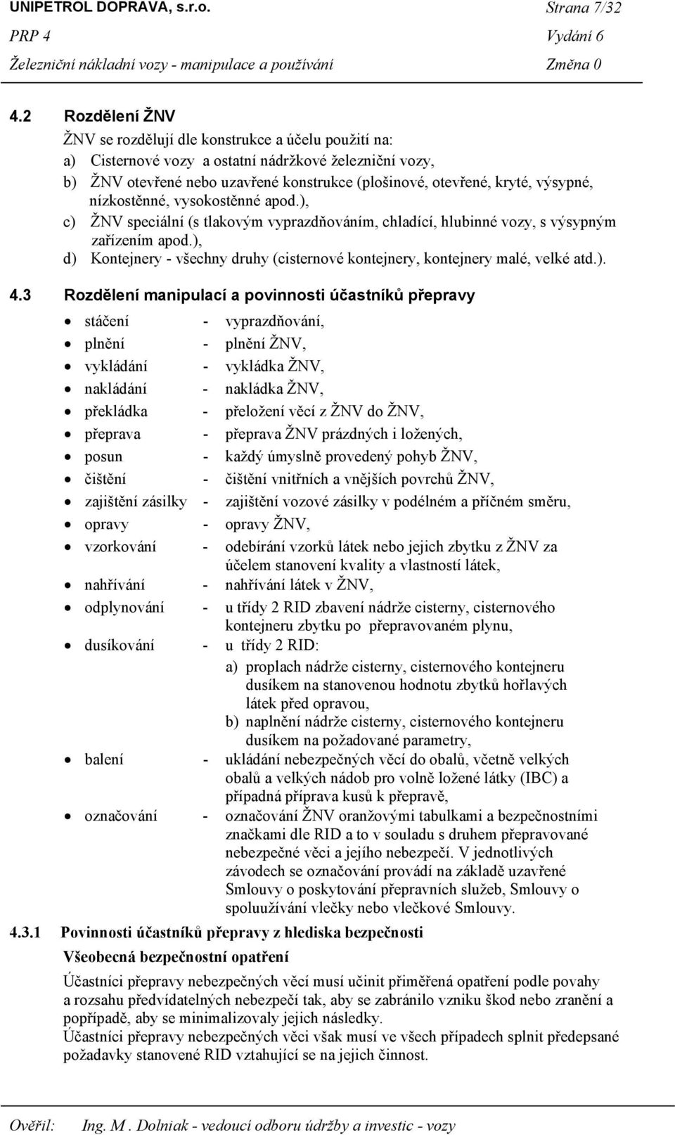 výsypné, nízkostěnné, vysokostěnné apod.), c) ŽNV speciální (s tlakovým vyprazdňováním, chladící, hlubinné vozy, s výsypným zařízením apod.