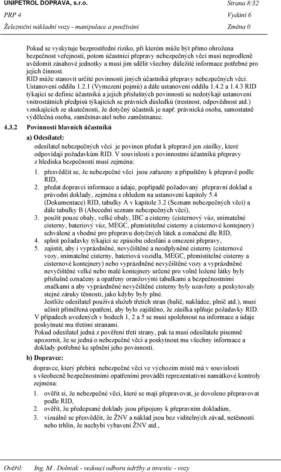 musí jim sdělit všechny důležité informace potřebné pro jejich činnost. RID může stanovit určité povinnosti jiných účastníků přepravy nebezpečných věcí. Ustanovení oddílu 1.2.