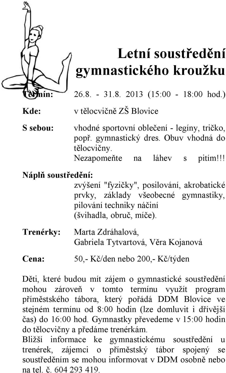 !! Náplň soustředění: zvýšení "fyzičky", posilování, akrobatické prvky, základy všeobecné gymnastiky, pilování techniky náčiní (švihadla, obruč, míče).