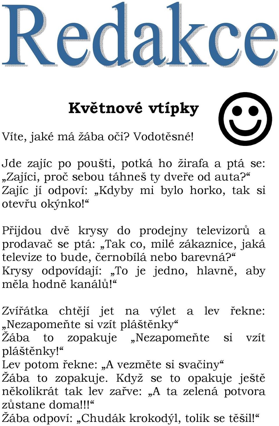 Přijdou dvě krysy do prodejny televizorů a prodavač se ptá: Tak co, milé zákaznice, jaká televize to bude, černobílá nebo barevná?