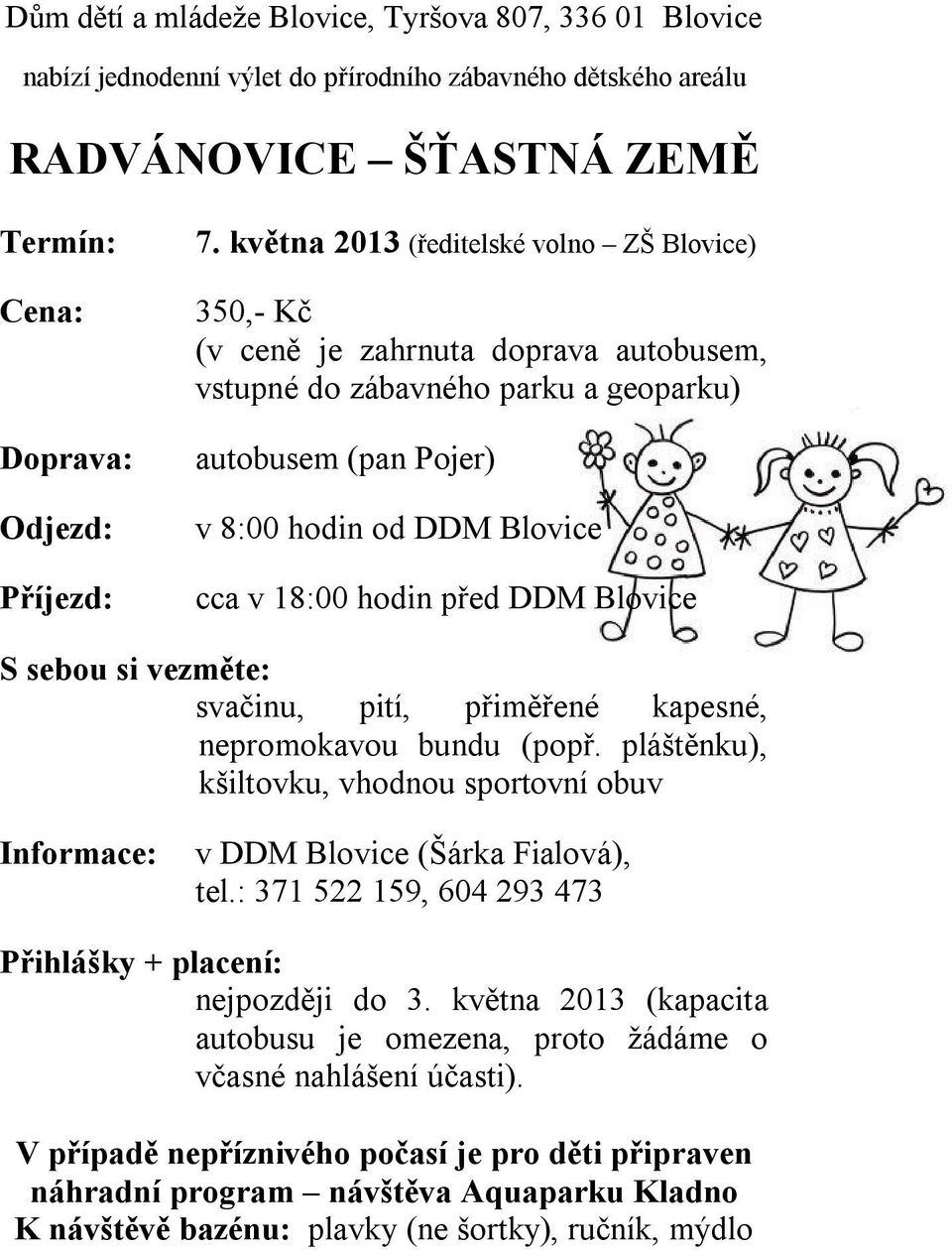 před DDM Blovice S sebou si vezměte: svačinu, pití, přiměřené kapesné, nepromokavou bundu (popř. pláštěnku), kšiltovku, vhodnou sportovní obuv Informace: v DDM Blovice (Šárka Fialová), tel.