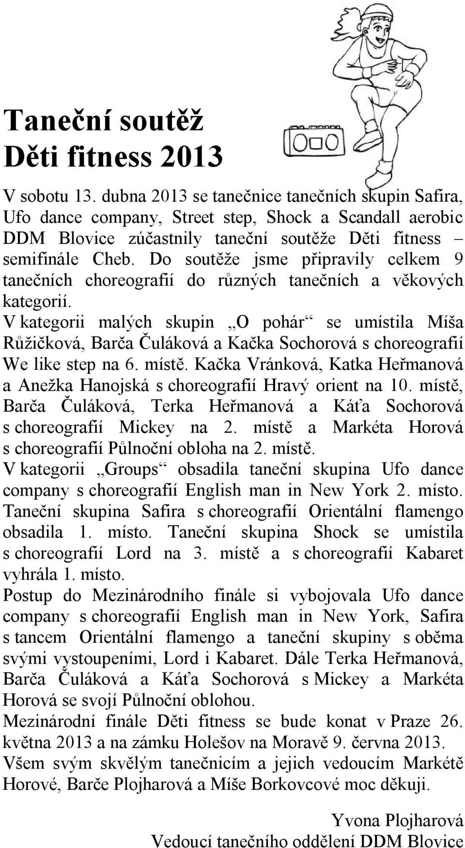 Do soutěže jsme připravily celkem 9 tanečních choreografií do různých tanečních a věkových kategorií.