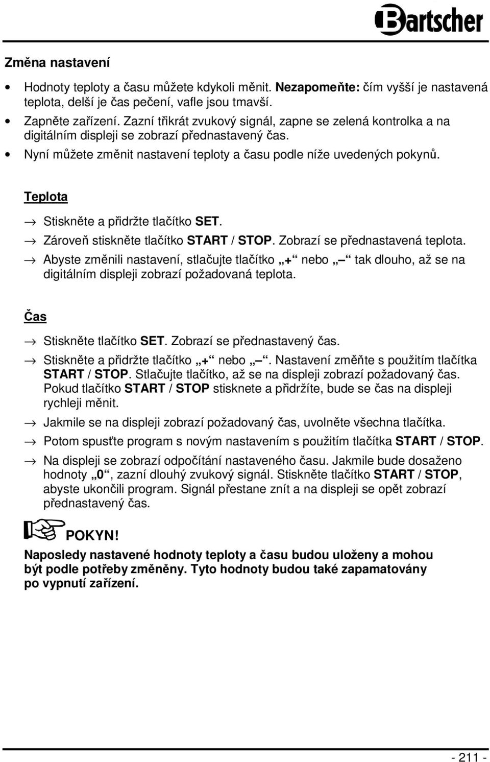 Teplota Stiskněte a přidržte tlačítko SET. Zároveň stiskněte tlačítko START / STOP. Zobrazí se přednastavená teplota.