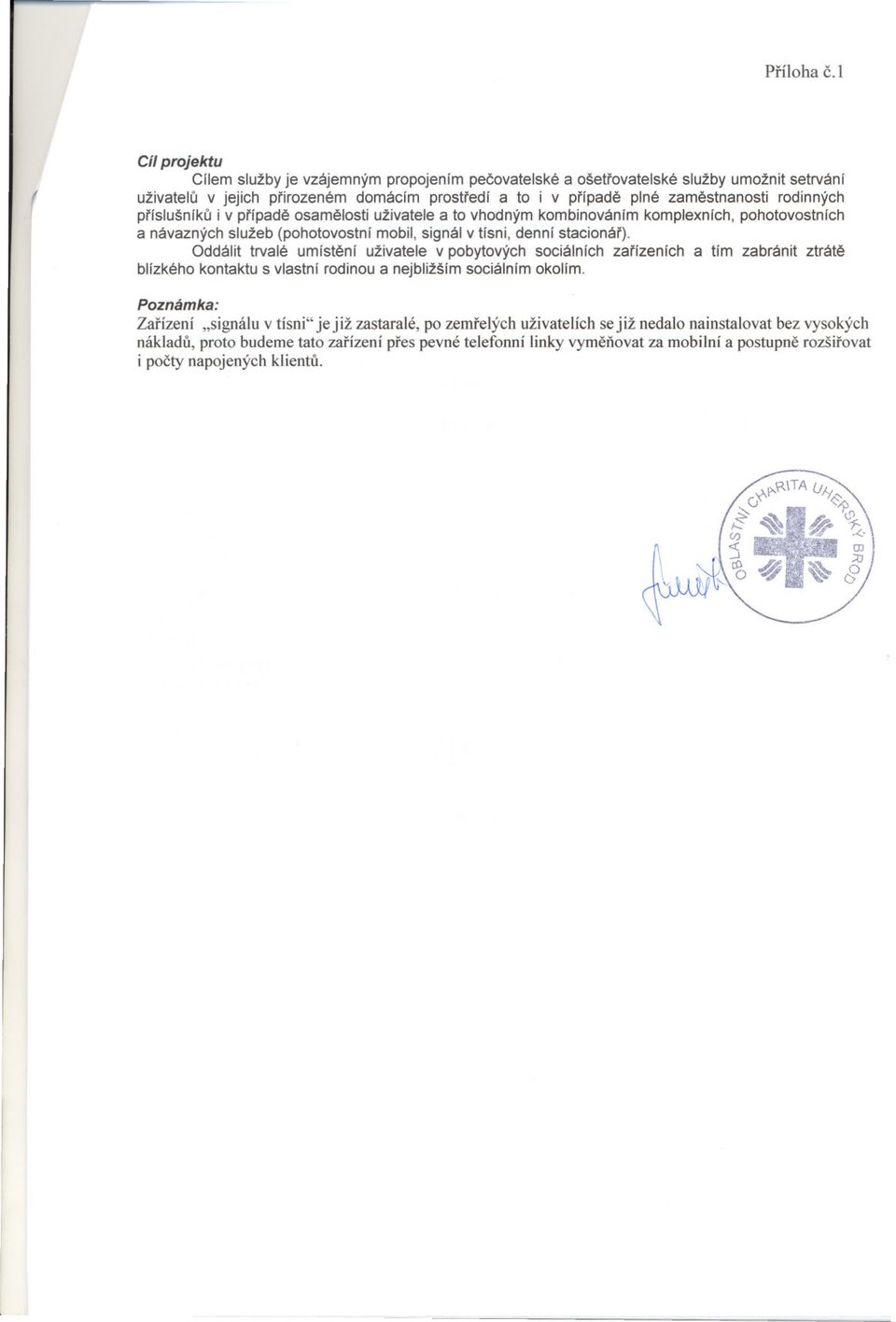 píslušníku i v pípade osamelosti uživatele a to vhodným kombinováním komplexních, pohotovostních a návazných služeb (pohotovostní mobil, signál v tísni, denní stacioná).