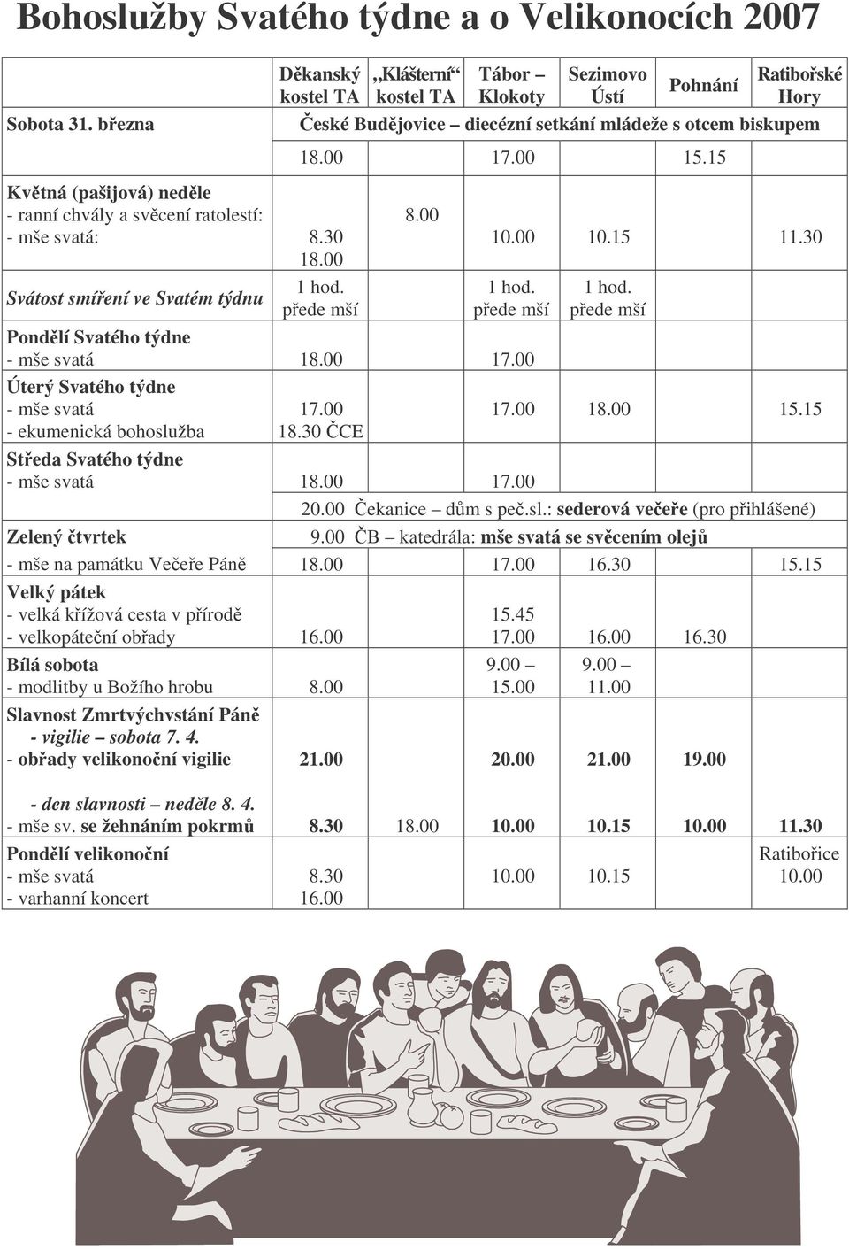 30 1 hod. pede mší Pondlí Svatého týdne - mše svatá 18.00 17.00 Úterý Svatého týdne - mše svatá - ekumenická bohoslužba Steda Svatého týdne - mše svatá 17.00 18.30 CE 1 hod. pede mší 17.00 18.00 15.