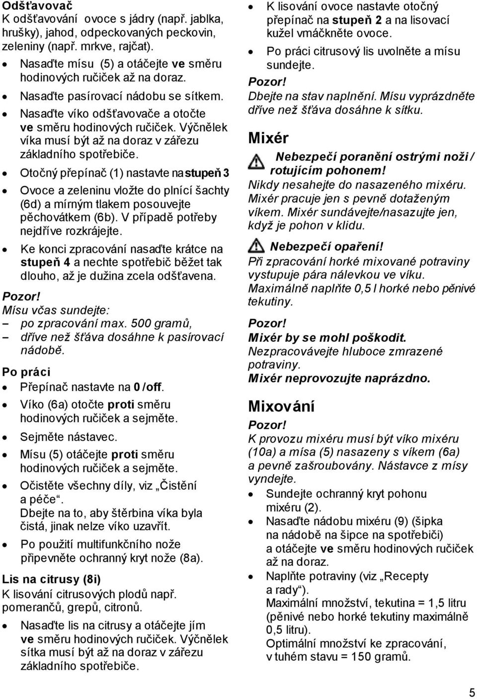 Otočný přepínač (1) nastavte na stupeň 3 Ovoce a zeleninu vložte do plnící šachty (6d) a mírným tlakem posouvejte pěchovátkem (6b). V případě potřeby nejdříve rozkrájejte.