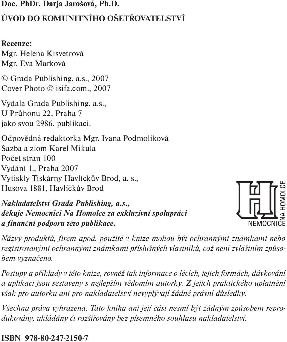 Ivana Podmolíková Sazba a zlom Karel Mikula Počet stran 100 Vydání 1., Praha 2007 Vytiskly Tiskárny Havlíčkův Brod, a. s., Husova 1881, Havlíčkův Brod Nakladatelství Grada Publishing, a.s., děkuje Nemocnici Na Homolce za exkluzivní spolupráci a finanční podporu této publikace.