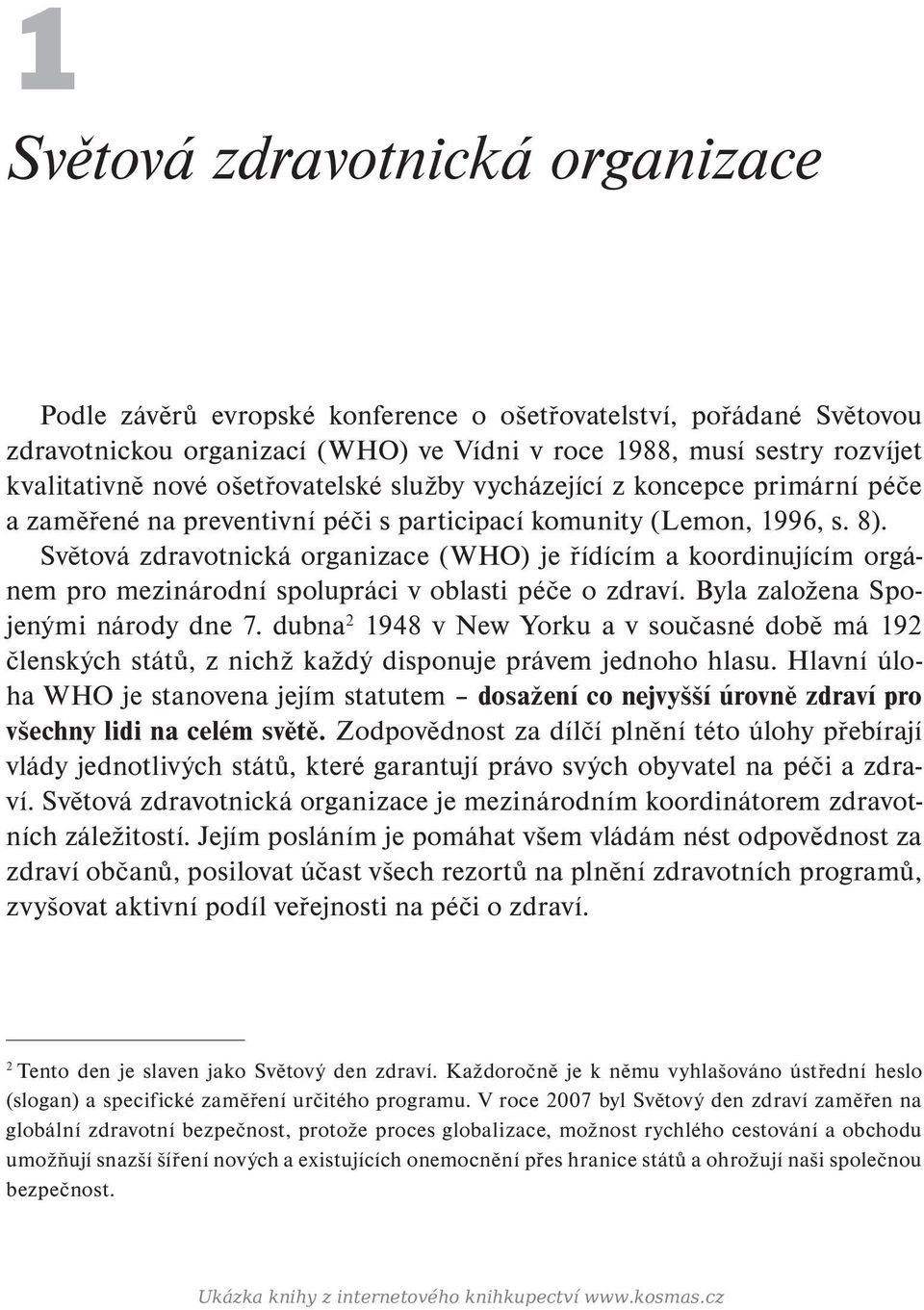 Světová zdravotnická organizace ( WHO) je řídícím a koordinujícím orgánem pro mezinárodní spolupráci v oblasti péče o zdraví. Byla založena Spojenými národy dne 7.