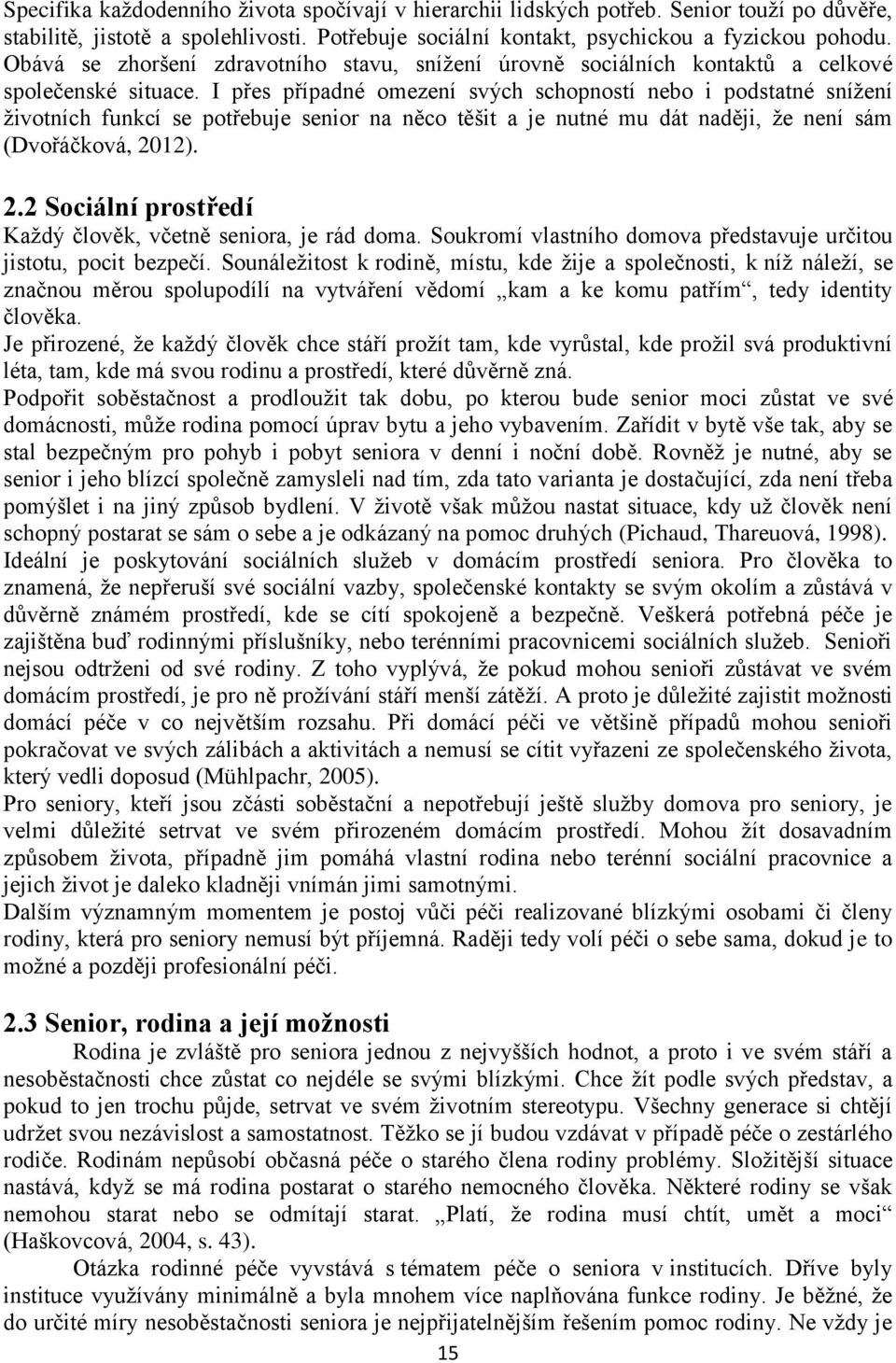 I přes případné omezení svých schopností nebo i podstatné snížení životních funkcí se potřebuje senior na něco těšit a je nutné mu dát naději, že není sám (Dvořáčková, 20