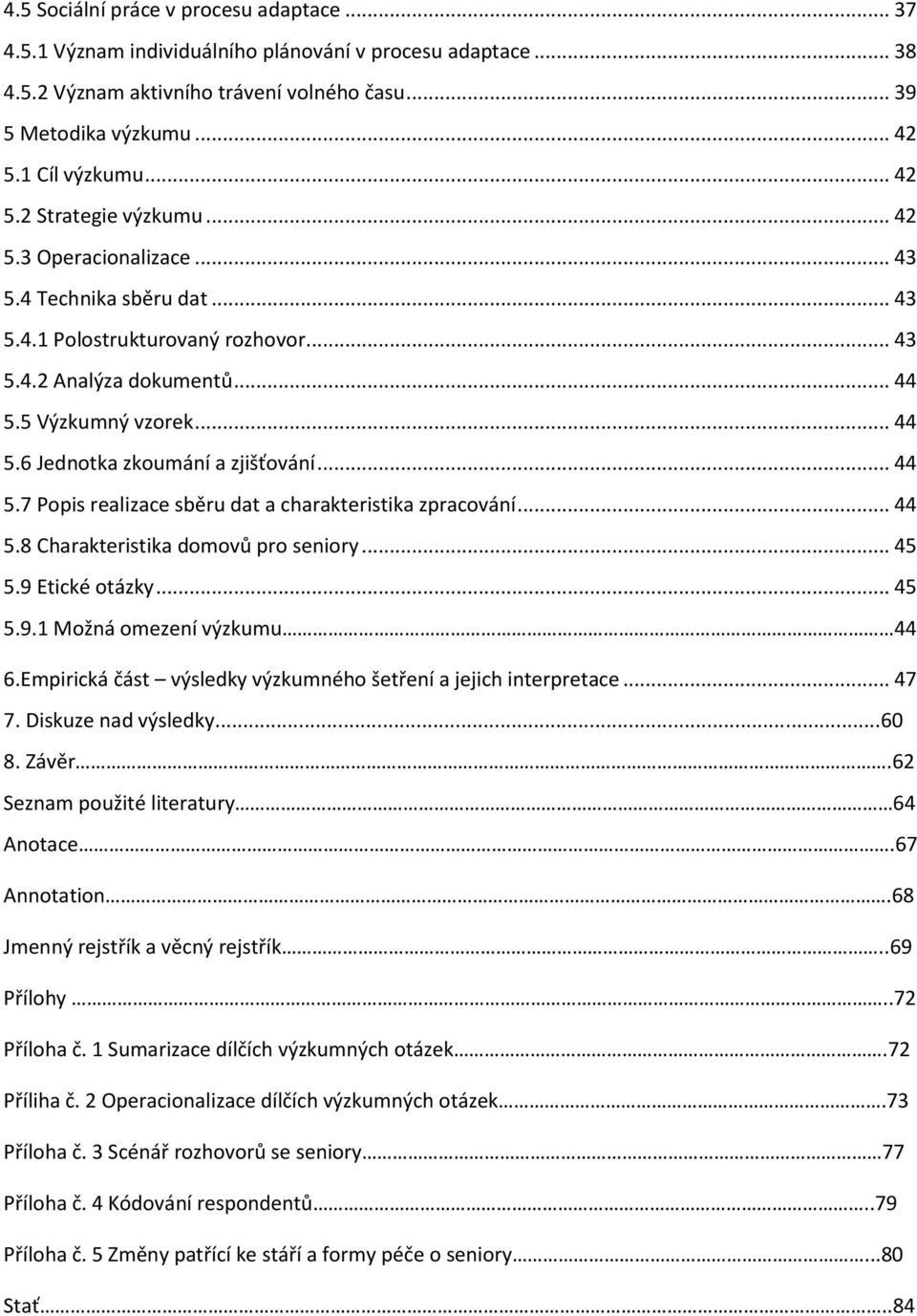 .. 44 5.7 Popis realizace sběru dat a charakteristika zpracování... 44 5.8 Charakteristika domovů pro seniory... 45 5.9 Etické otázky... 45 5.9.1 Možná omezení výzkumu 44 6.