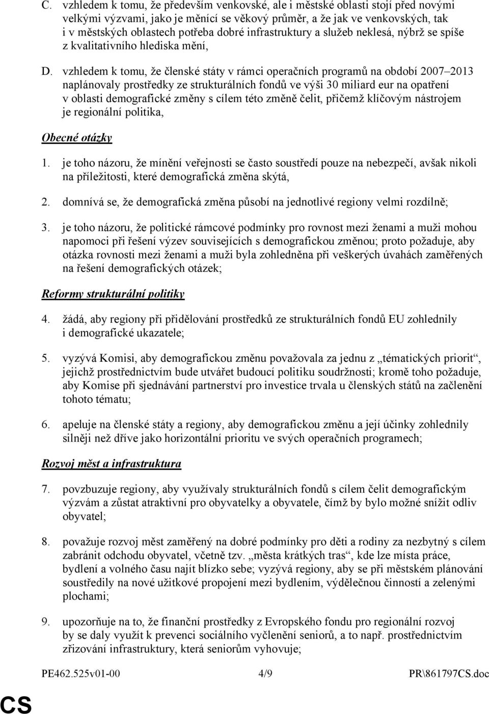 vzhledem k tomu, že členské státy v rámci operačních programů na období 2007 2013 naplánovaly prostředky ze strukturálních fondů ve výši 30 miliard eur na opatření v oblasti demografické změny s