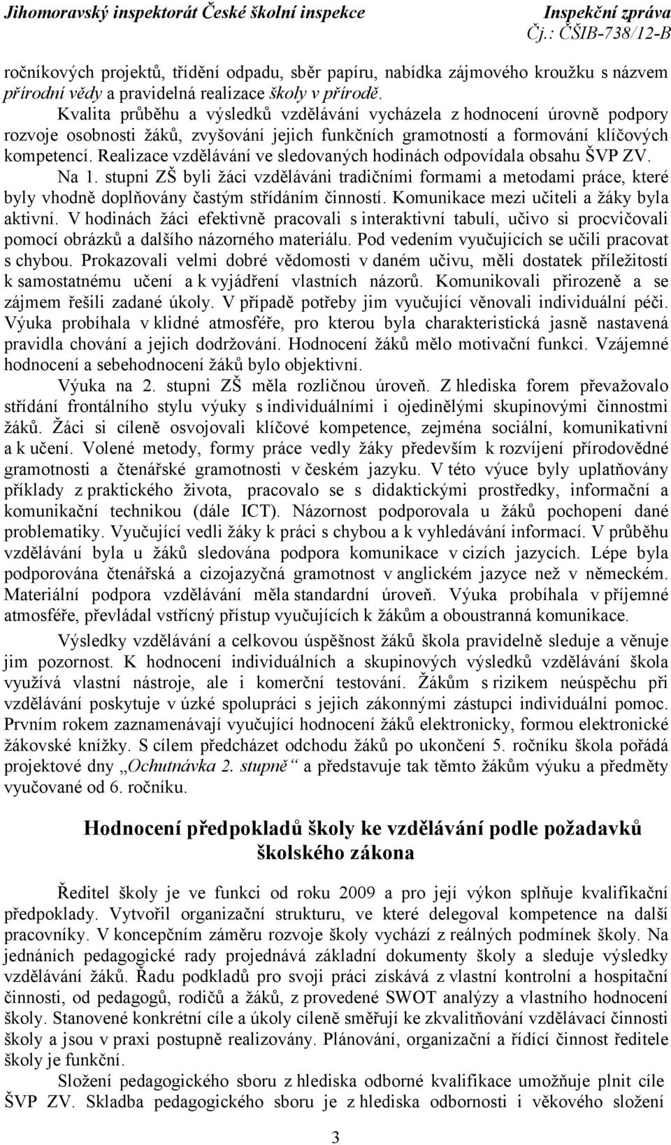 Realizace vzdělávání ve sledovaných hodinách odpovídala obsahu ŠVP ZV. Na 1. stupni ZŠ byli žáci vzděláváni tradičními formami a metodami práce, které byly vhodně doplňovány častým střídáním činností.