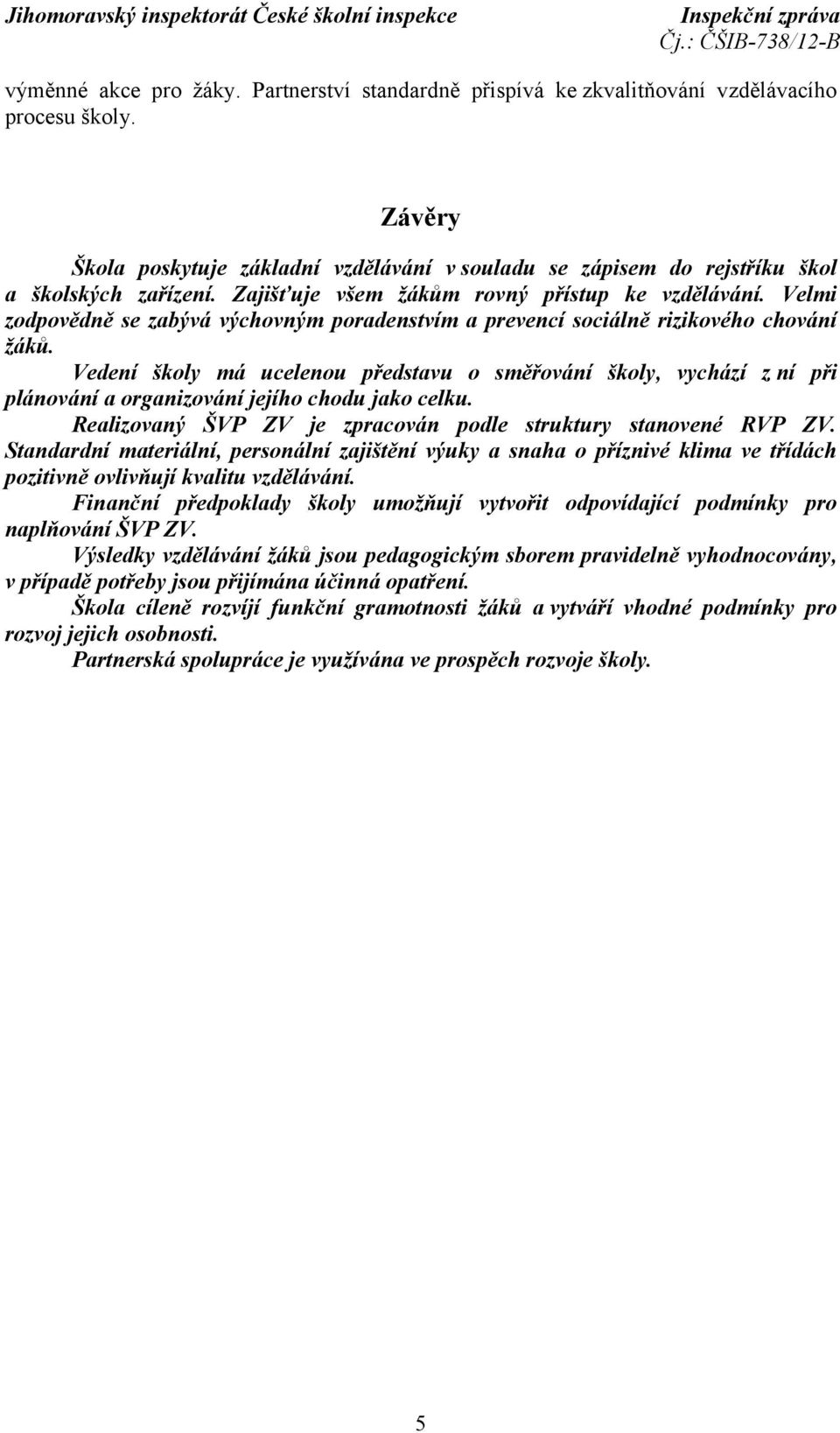 Velmi zodpovědně se zabývá výchovným poradenstvím a prevencí sociálně rizikového chování žáků.