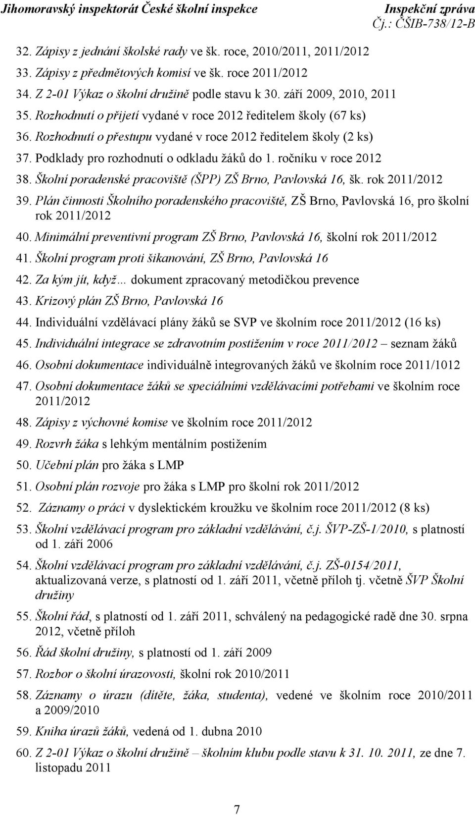 ročníku v roce 2012 38. Školní poradenské pracoviště (ŠPP) ZŠ Brno, Pavlovská 16, šk. rok 2011/2012 39.